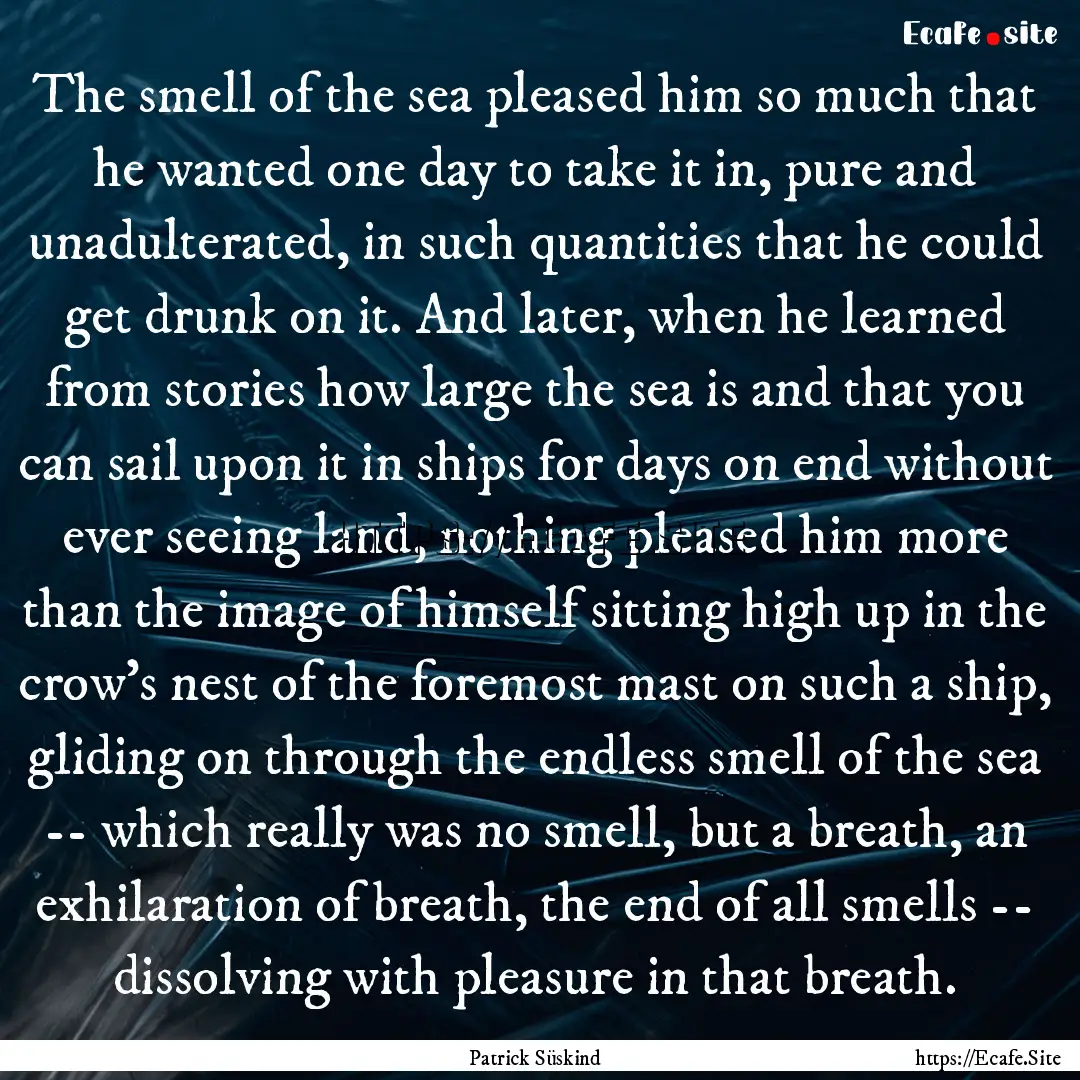 The smell of the sea pleased him so much.... : Quote by Patrick Süskind