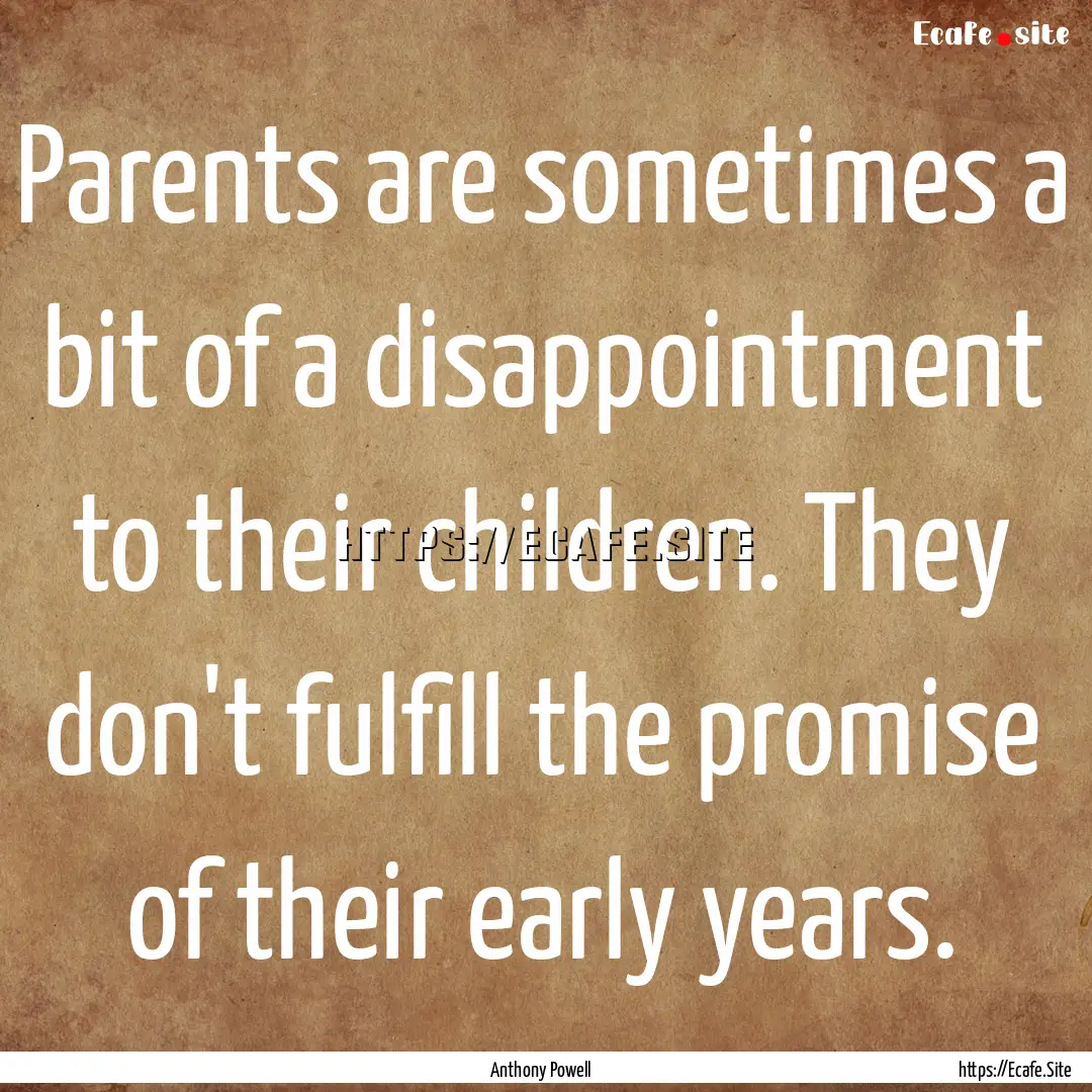 Parents are sometimes a bit of a disappointment.... : Quote by Anthony Powell