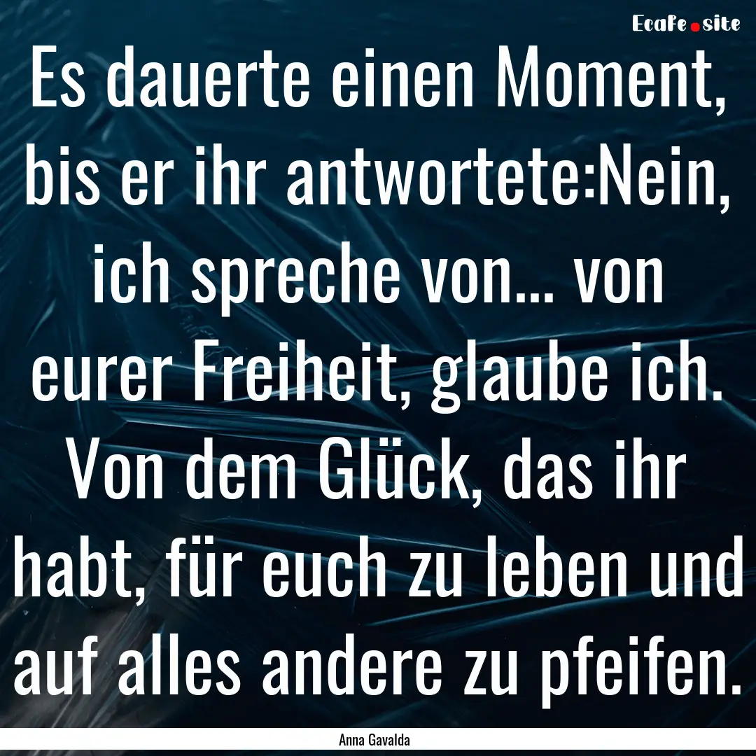 Es dauerte einen Moment, bis er ihr antwortete:Nein,.... : Quote by Anna Gavalda