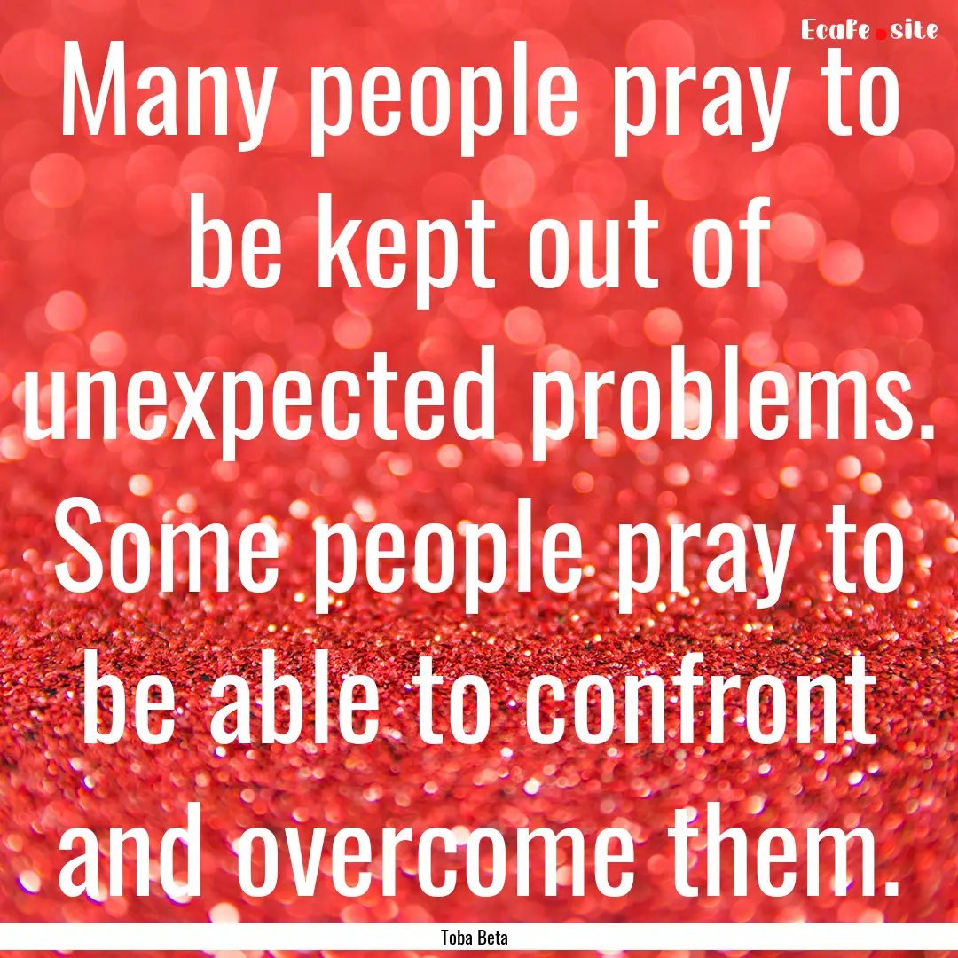 Many people pray to be kept out of unexpected.... : Quote by Toba Beta