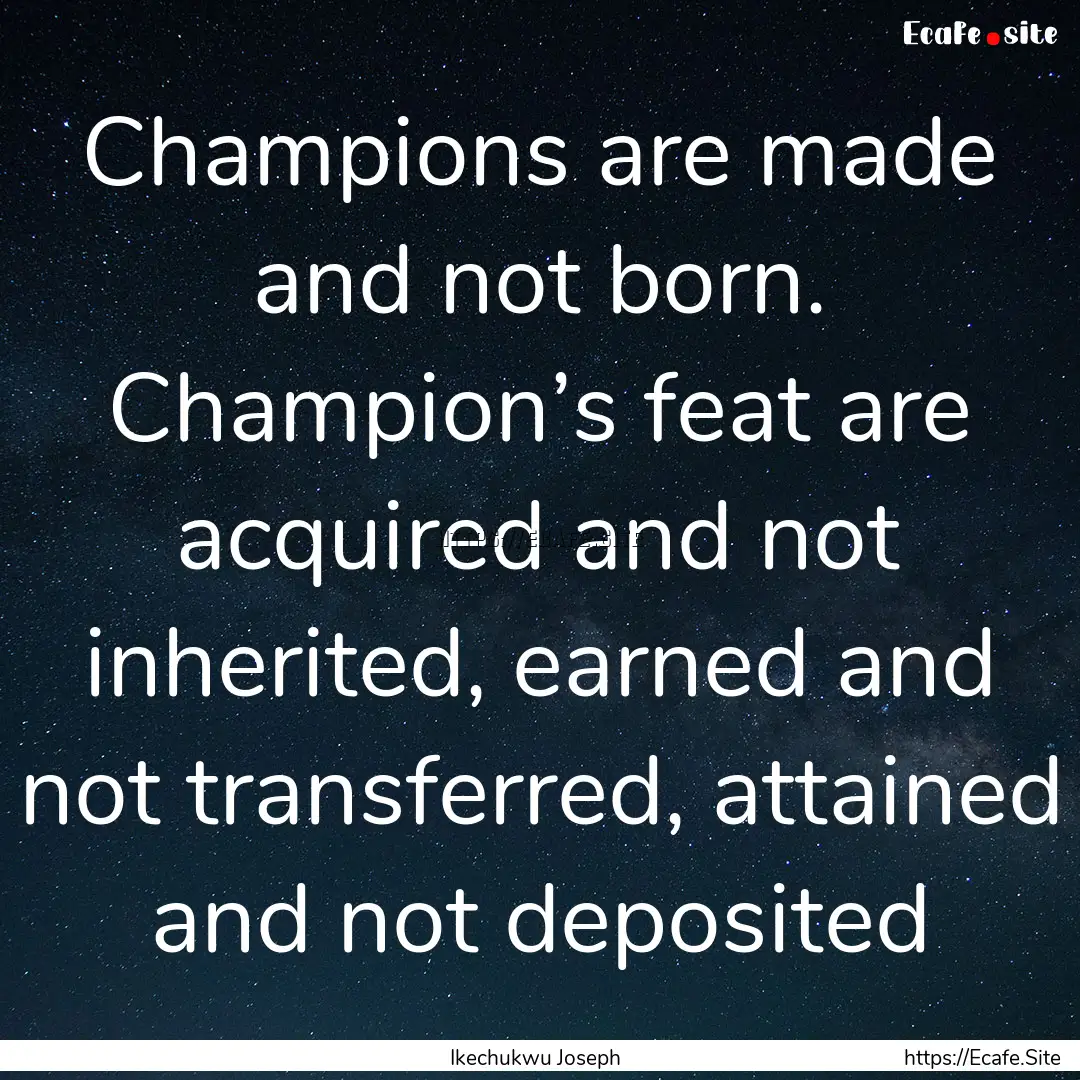 Champions are made and not born. Champion’s.... : Quote by Ikechukwu Joseph