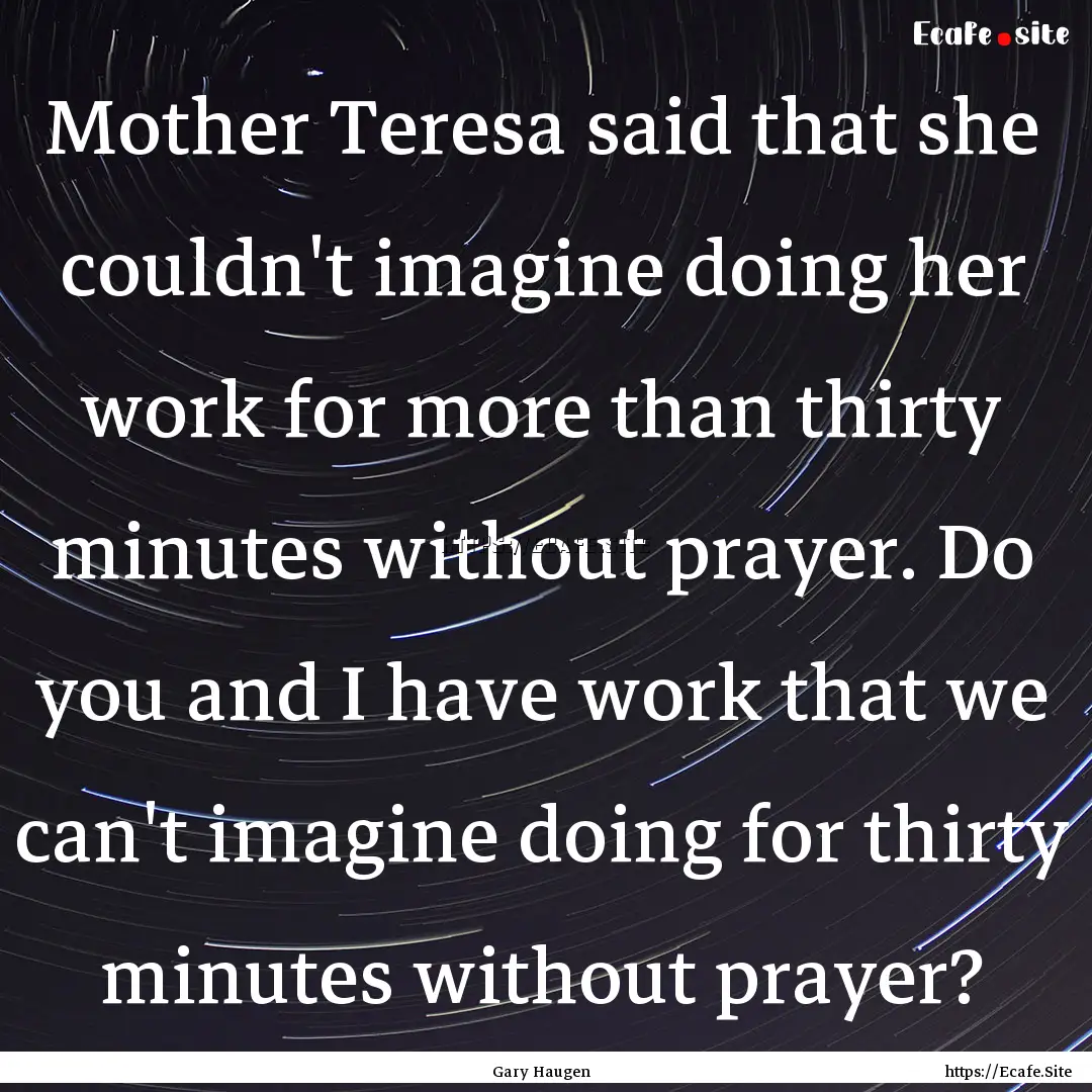 Mother Teresa said that she couldn't imagine.... : Quote by Gary Haugen