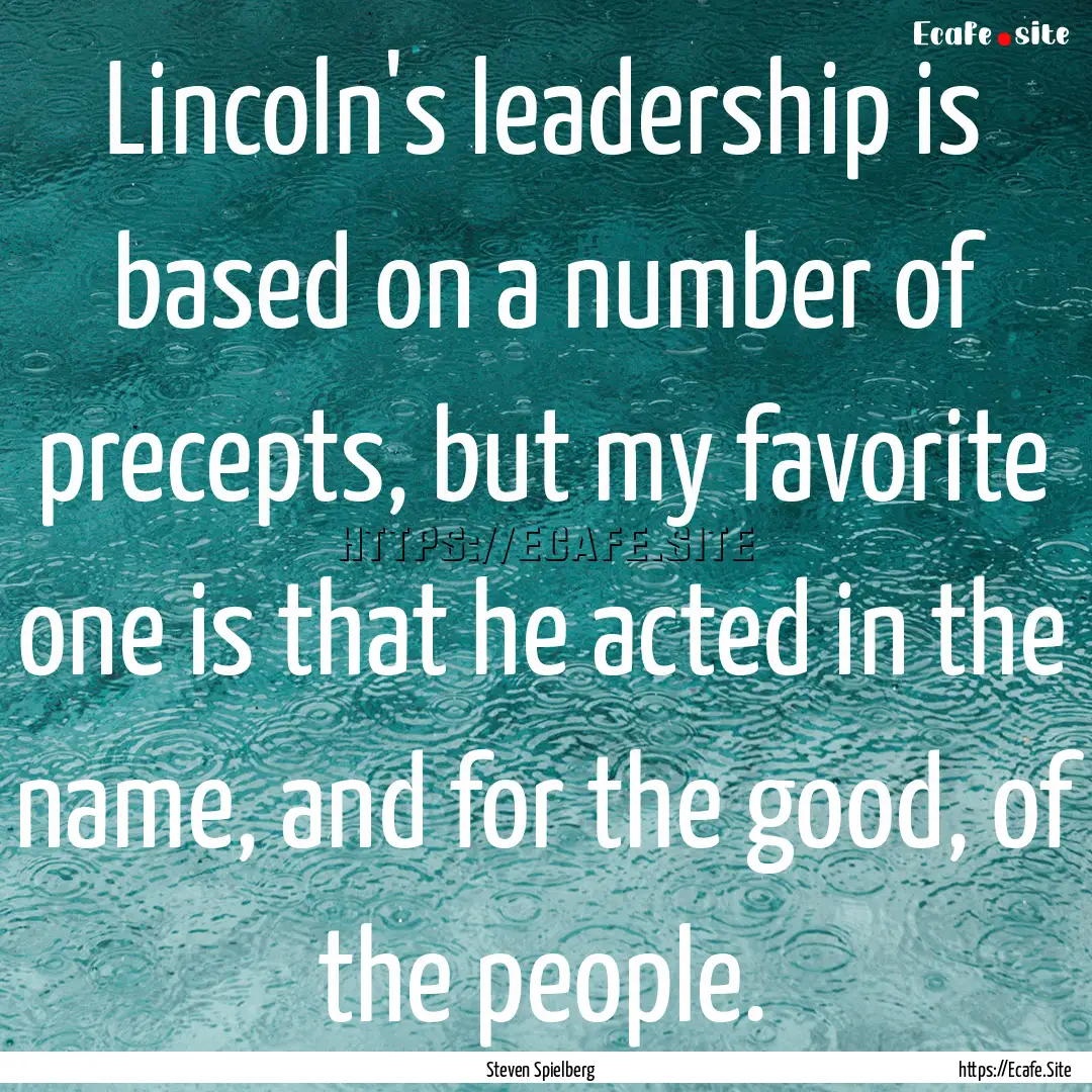 Lincoln's leadership is based on a number.... : Quote by Steven Spielberg