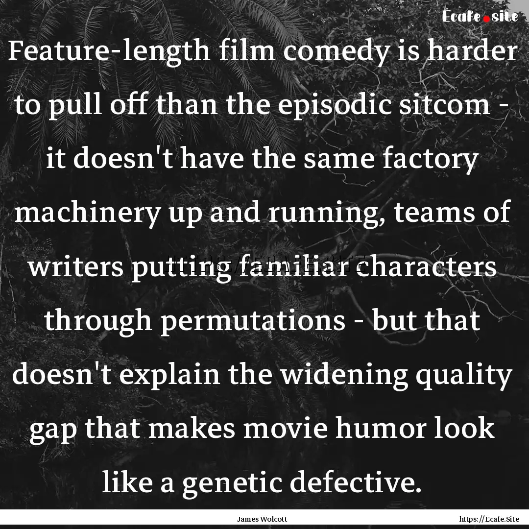 Feature-length film comedy is harder to pull.... : Quote by James Wolcott