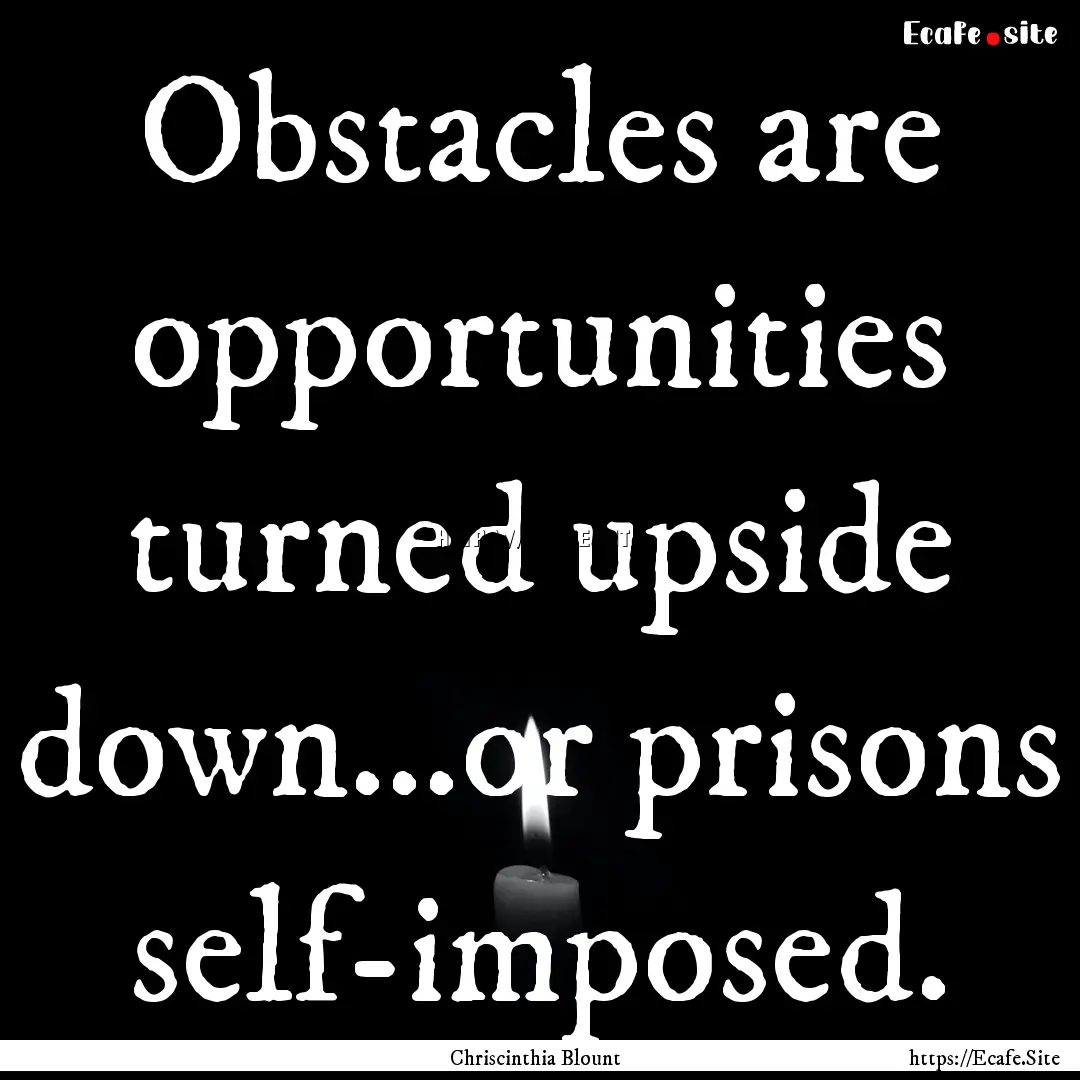 Obstacles are opportunities turned upside.... : Quote by Chriscinthia Blount