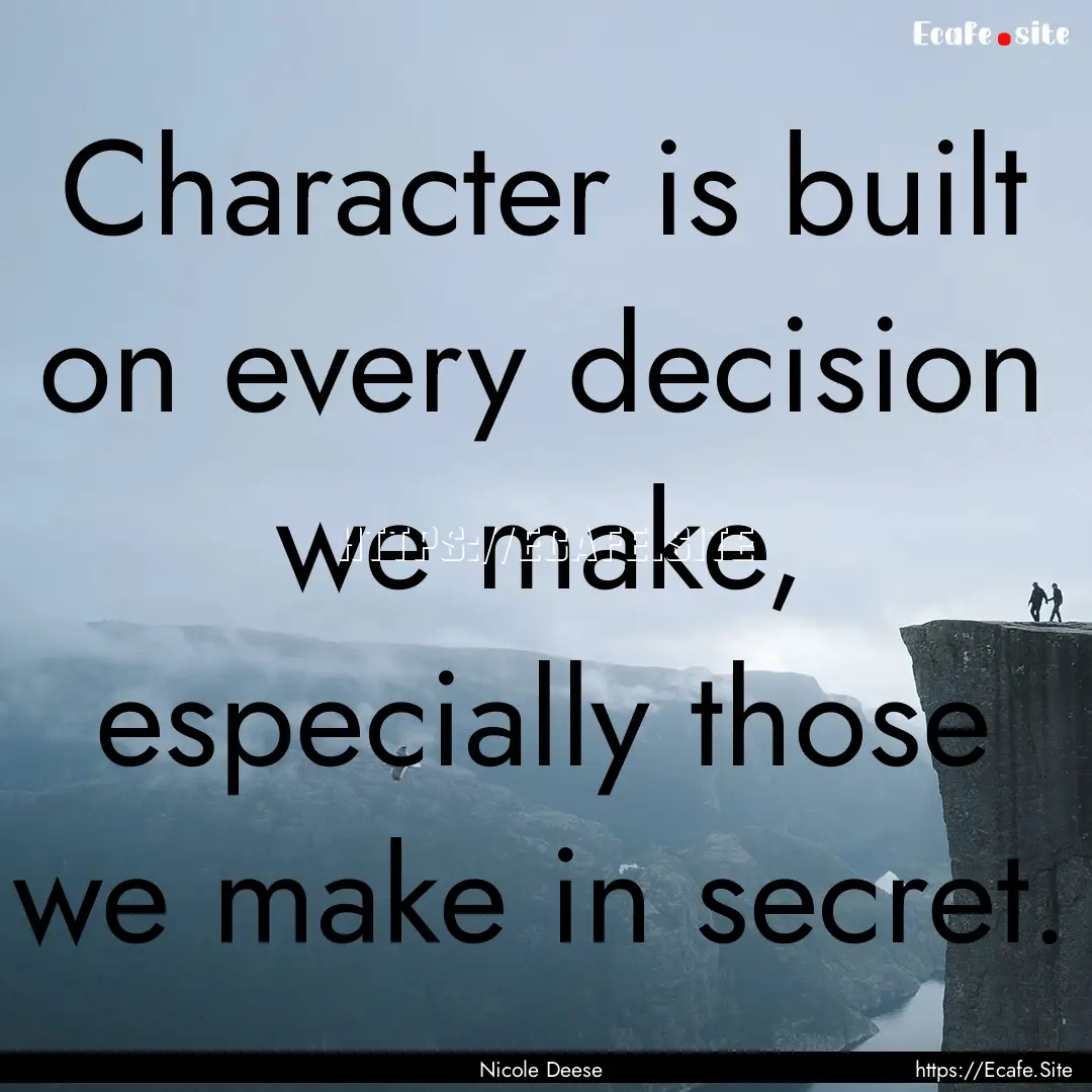 Character is built on every decision we make,.... : Quote by Nicole Deese