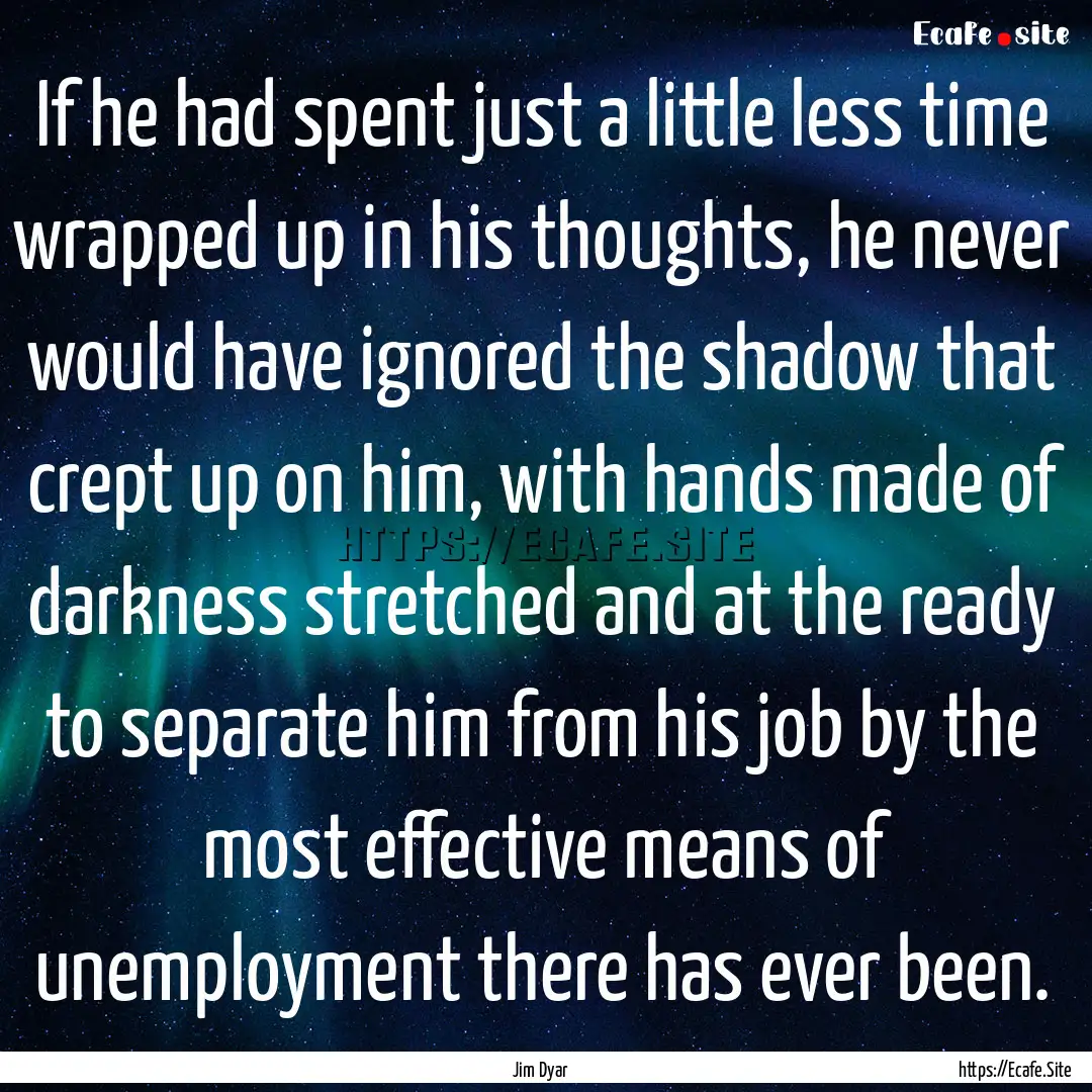 If he had spent just a little less time wrapped.... : Quote by Jim Dyar