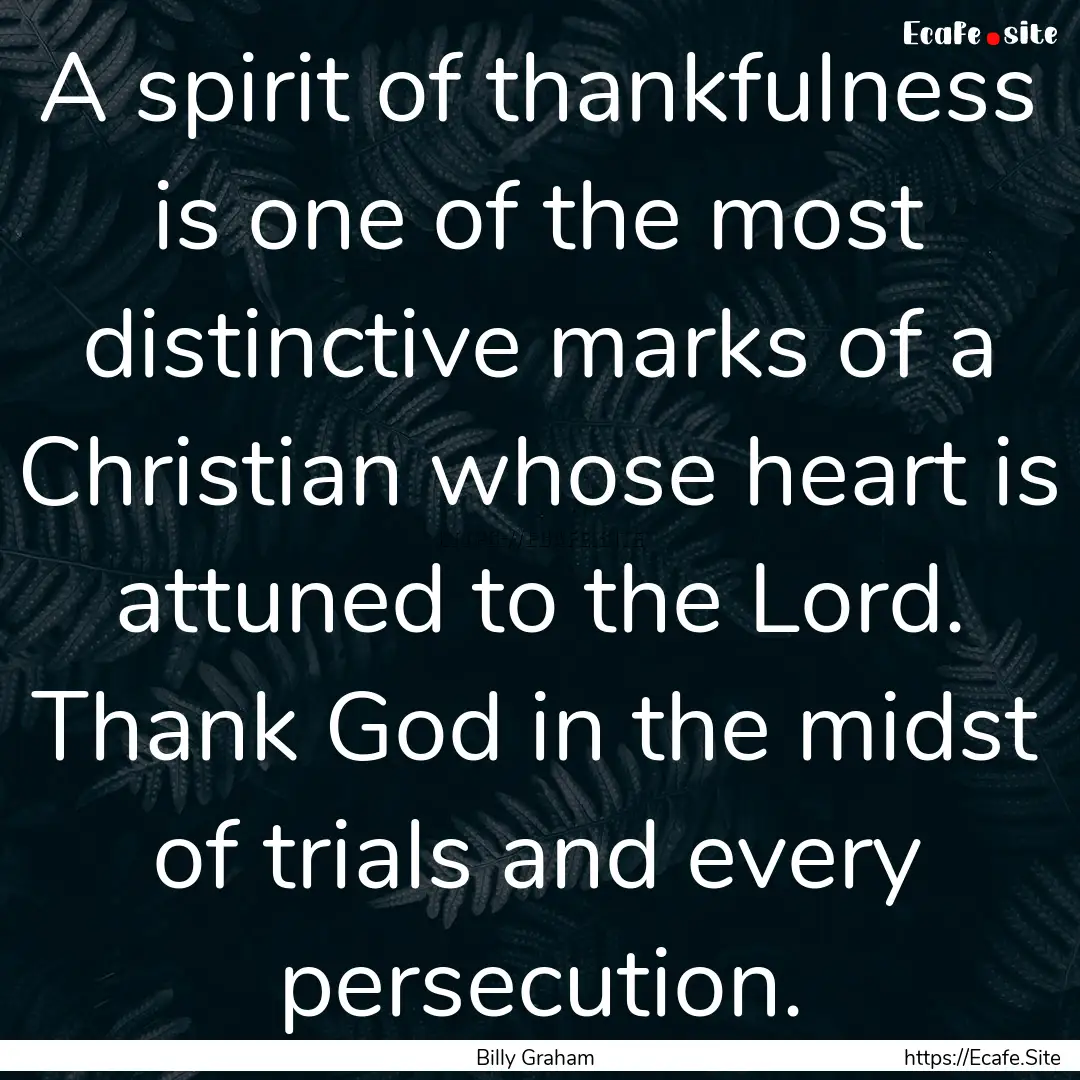 A spirit of thankfulness is one of the most.... : Quote by Billy Graham