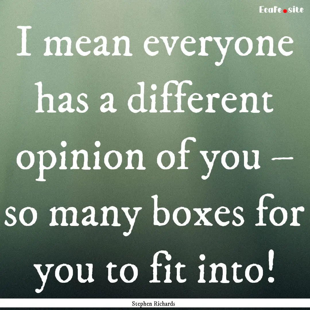 I mean everyone has a different opinion of.... : Quote by Stephen Richards