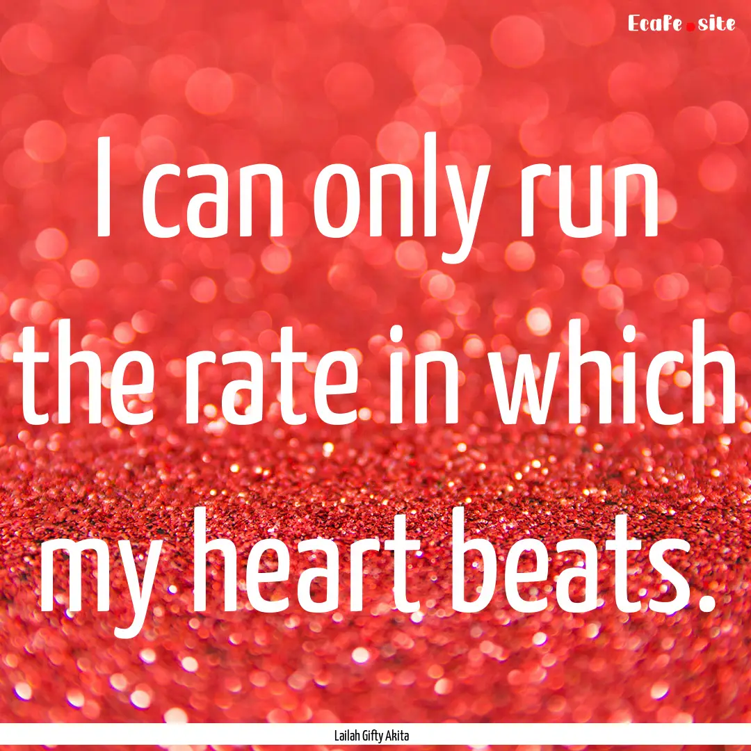 I can only run the rate in which my heart.... : Quote by Lailah Gifty Akita