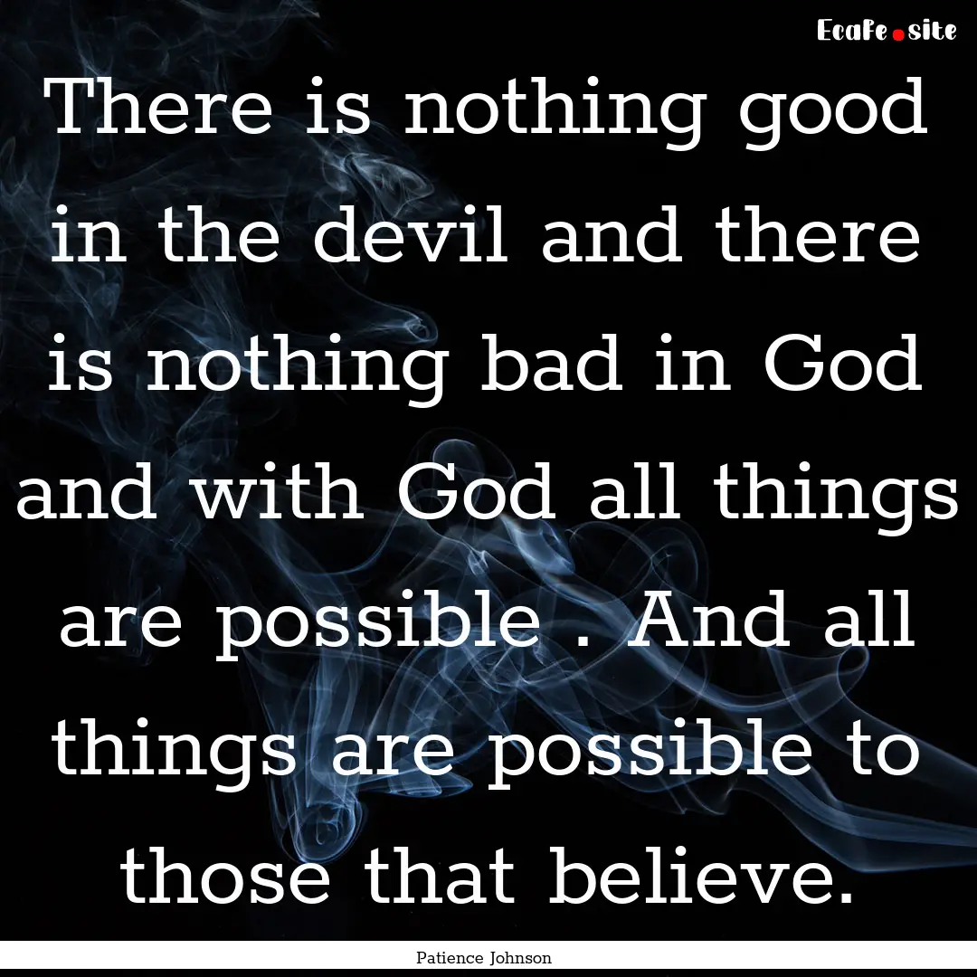 There is nothing good in the devil and there.... : Quote by Patience Johnson