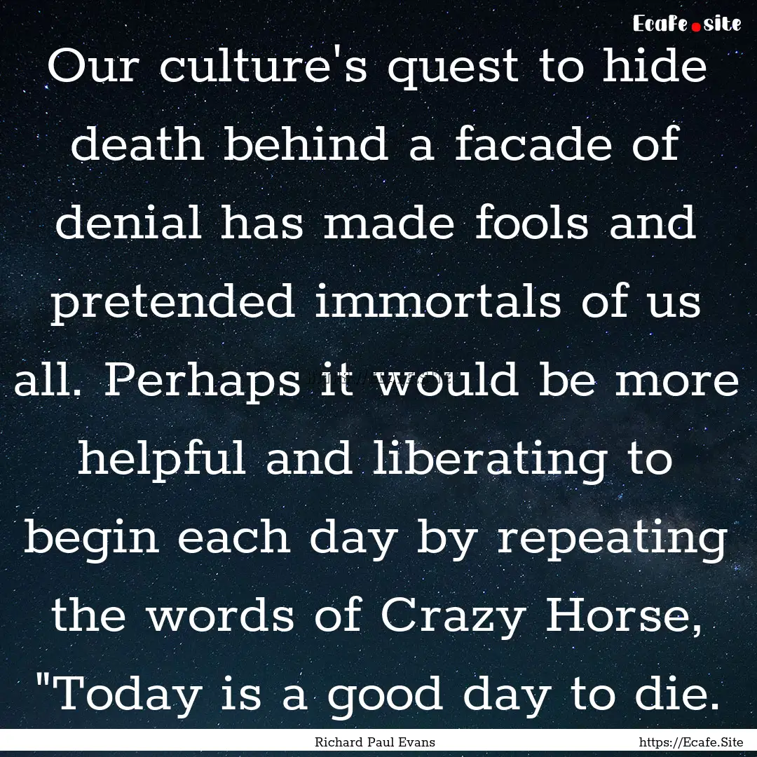 Our culture's quest to hide death behind.... : Quote by Richard Paul Evans