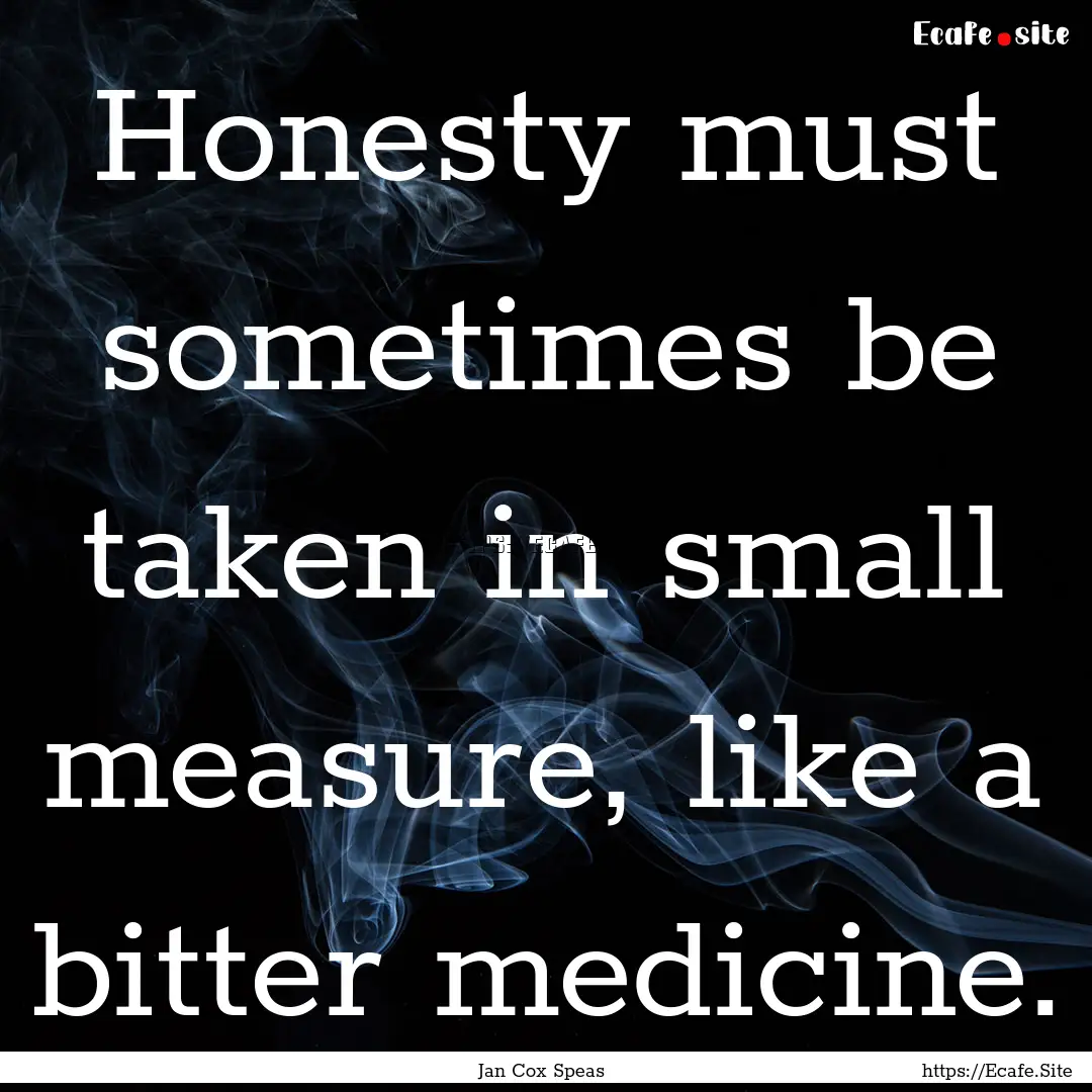 Honesty must sometimes be taken in small.... : Quote by Jan Cox Speas