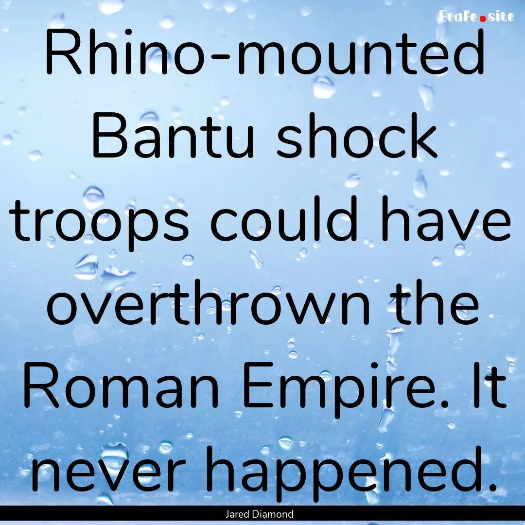 Rhino-mounted Bantu shock troops could have.... : Quote by Jared Diamond