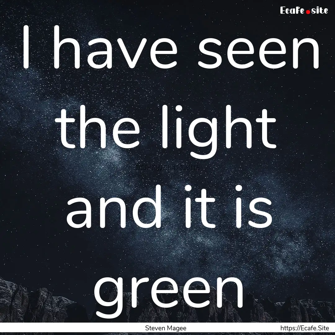 I have seen the light and it is green : Quote by Steven Magee