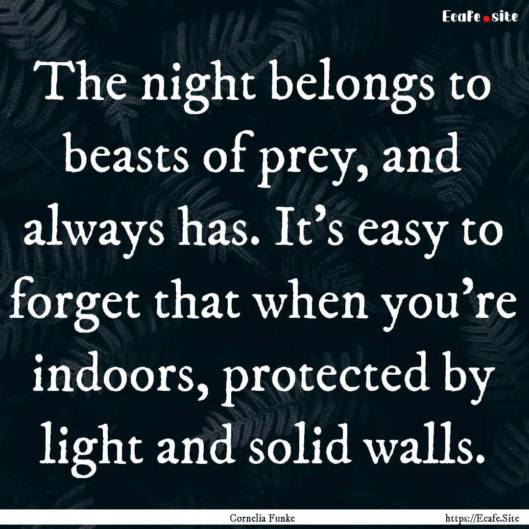 The night belongs to beasts of prey, and.... : Quote by Cornelia Funke