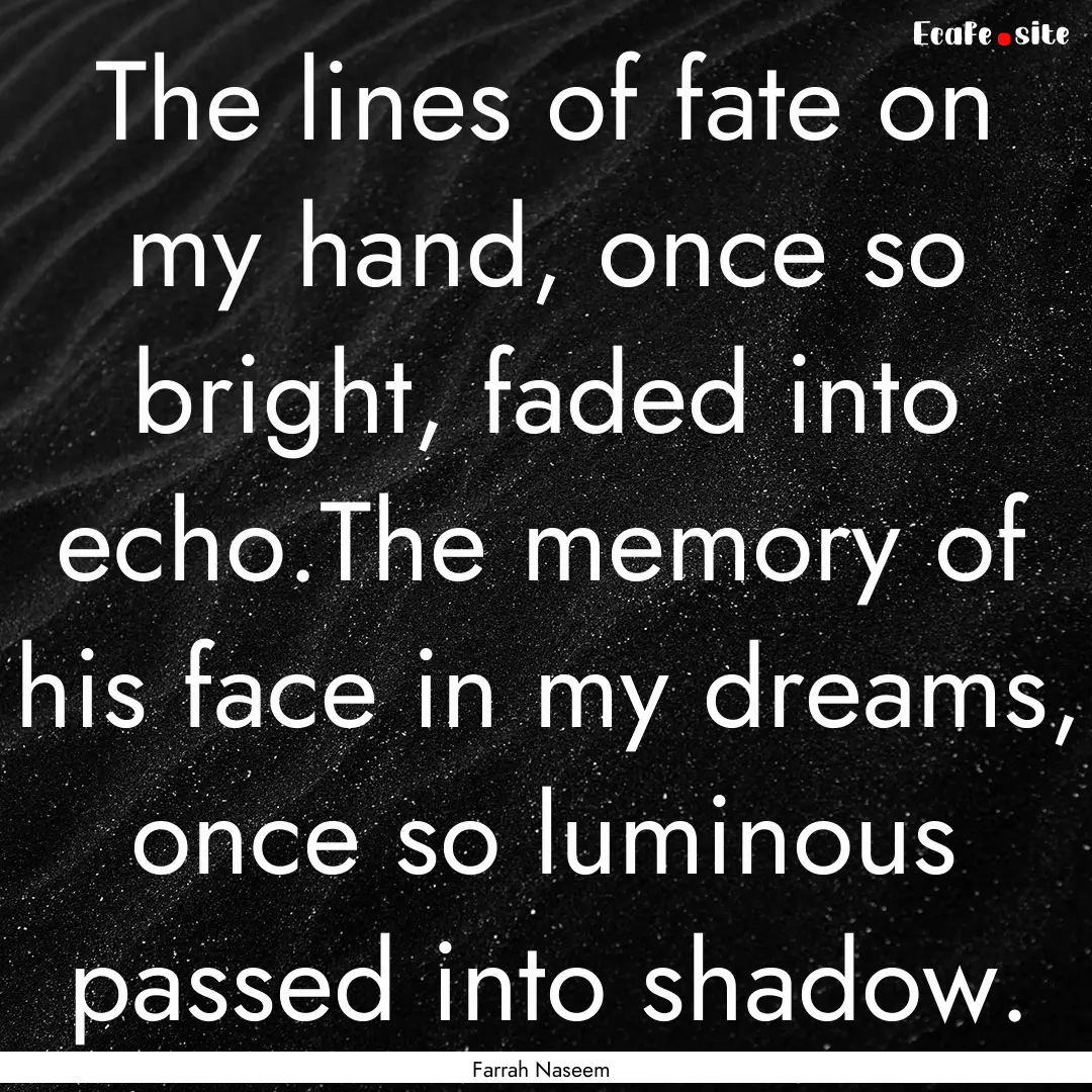 The lines of fate on my hand, once so bright,.... : Quote by Farrah Naseem