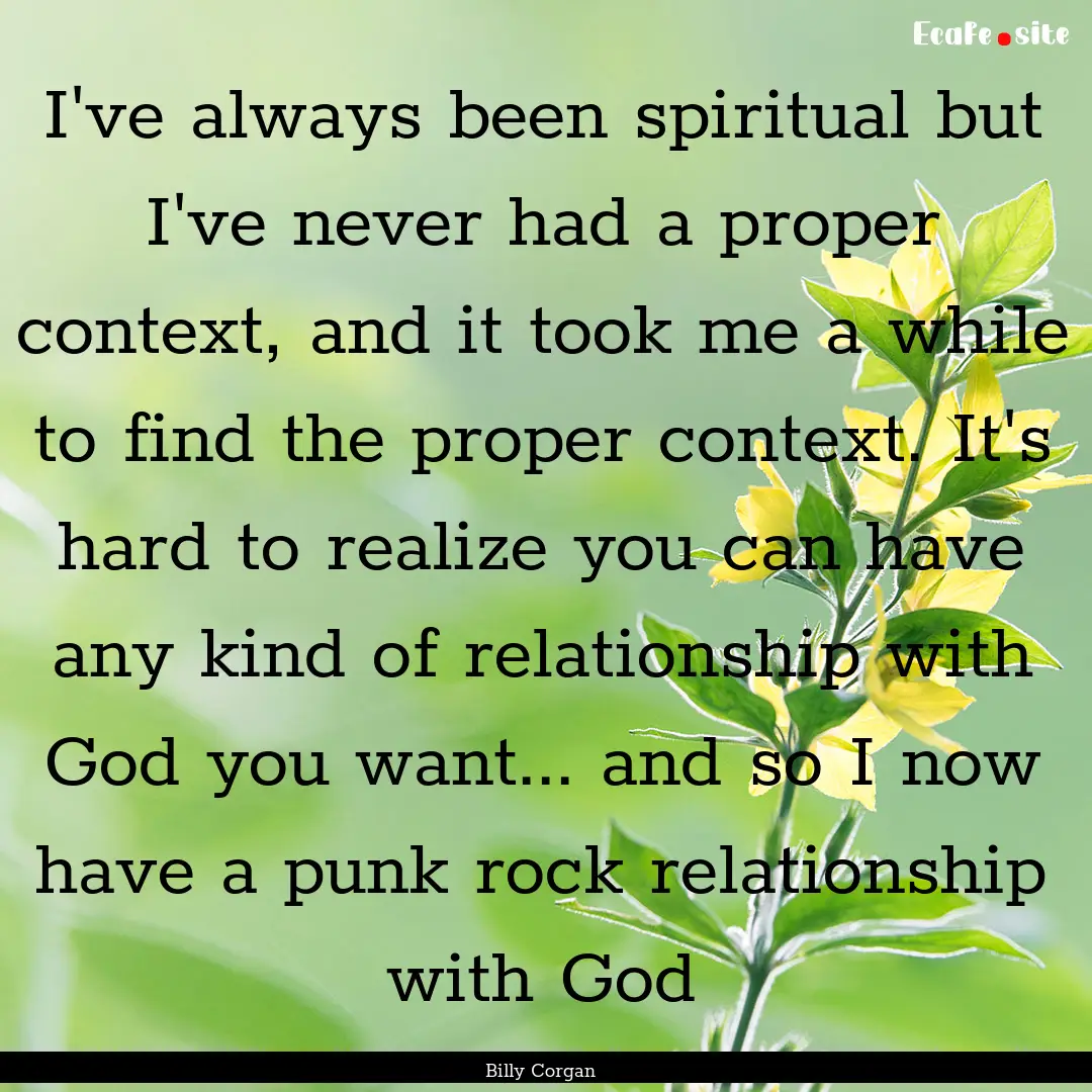 I've always been spiritual but I've never.... : Quote by Billy Corgan