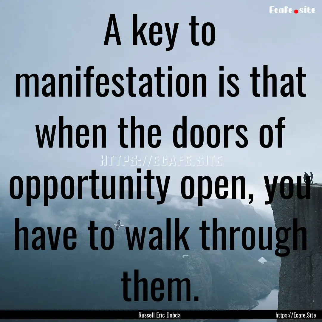 A key to manifestation is that when the doors.... : Quote by Russell Eric Dobda