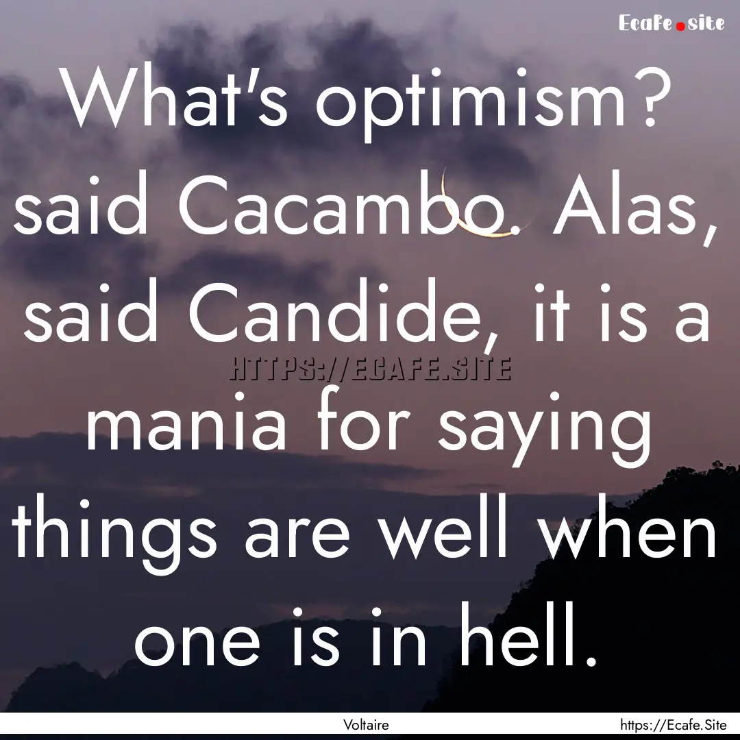 What's optimism? said Cacambo. Alas, said.... : Quote by Voltaire