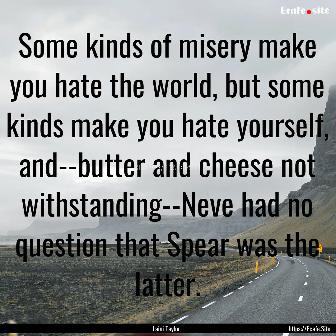 Some kinds of misery make you hate the world,.... : Quote by Laini Taylor