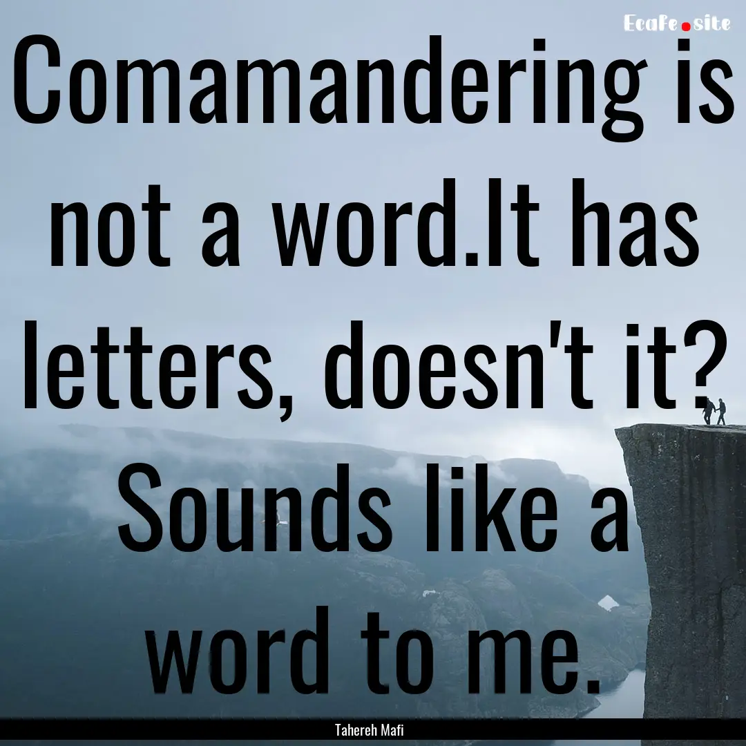 Comamandering is not a word.It has letters,.... : Quote by Tahereh Mafi