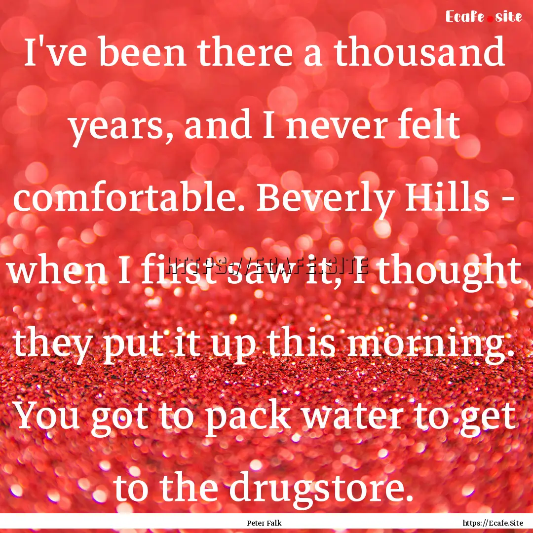 I've been there a thousand years, and I never.... : Quote by Peter Falk