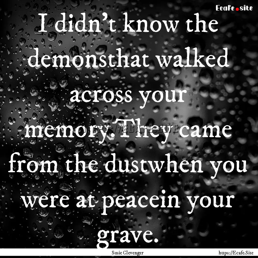 I didn't know the demonsthat walked across.... : Quote by Susie Clevenger