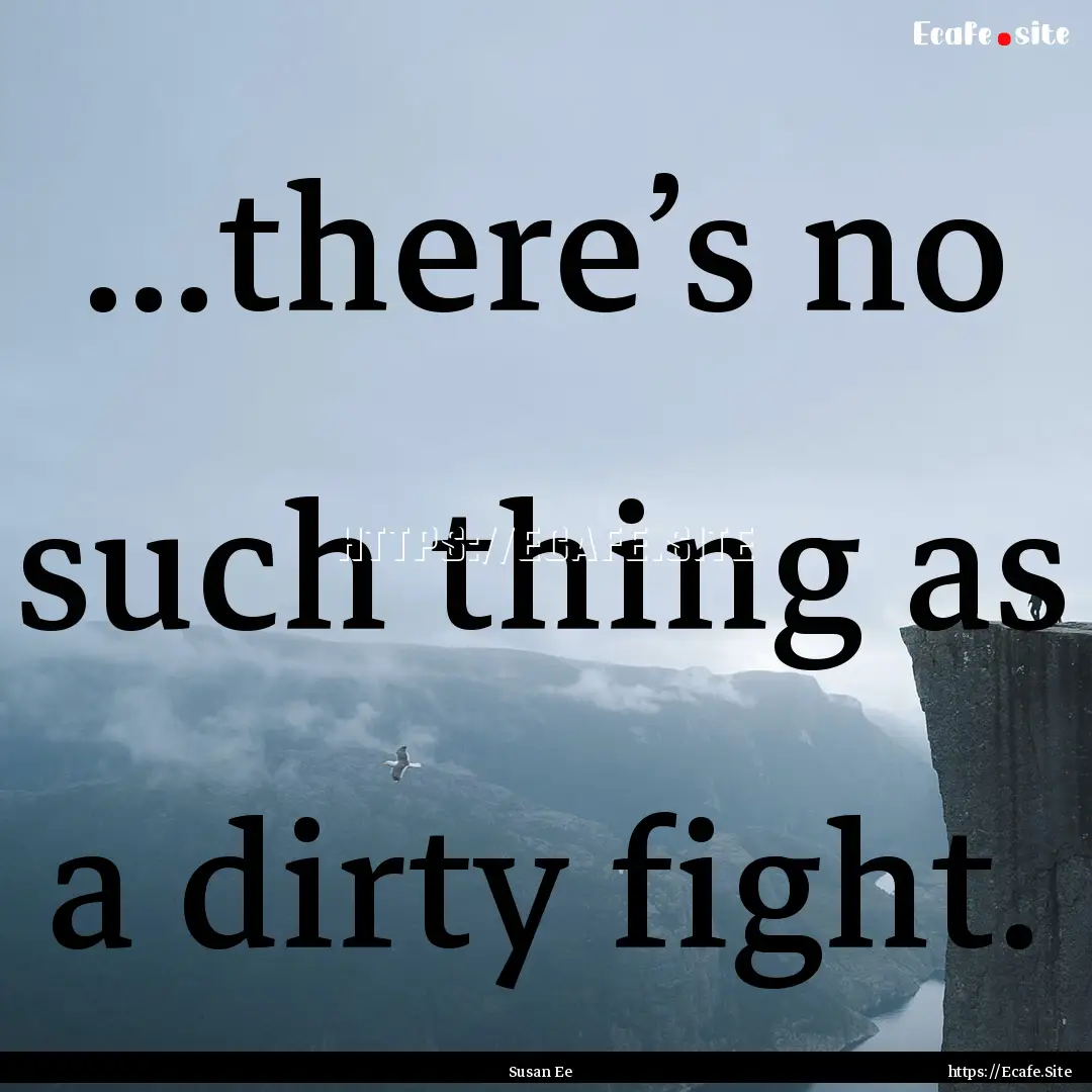 ...there’s no such thing as a dirty fight..... : Quote by Susan Ee