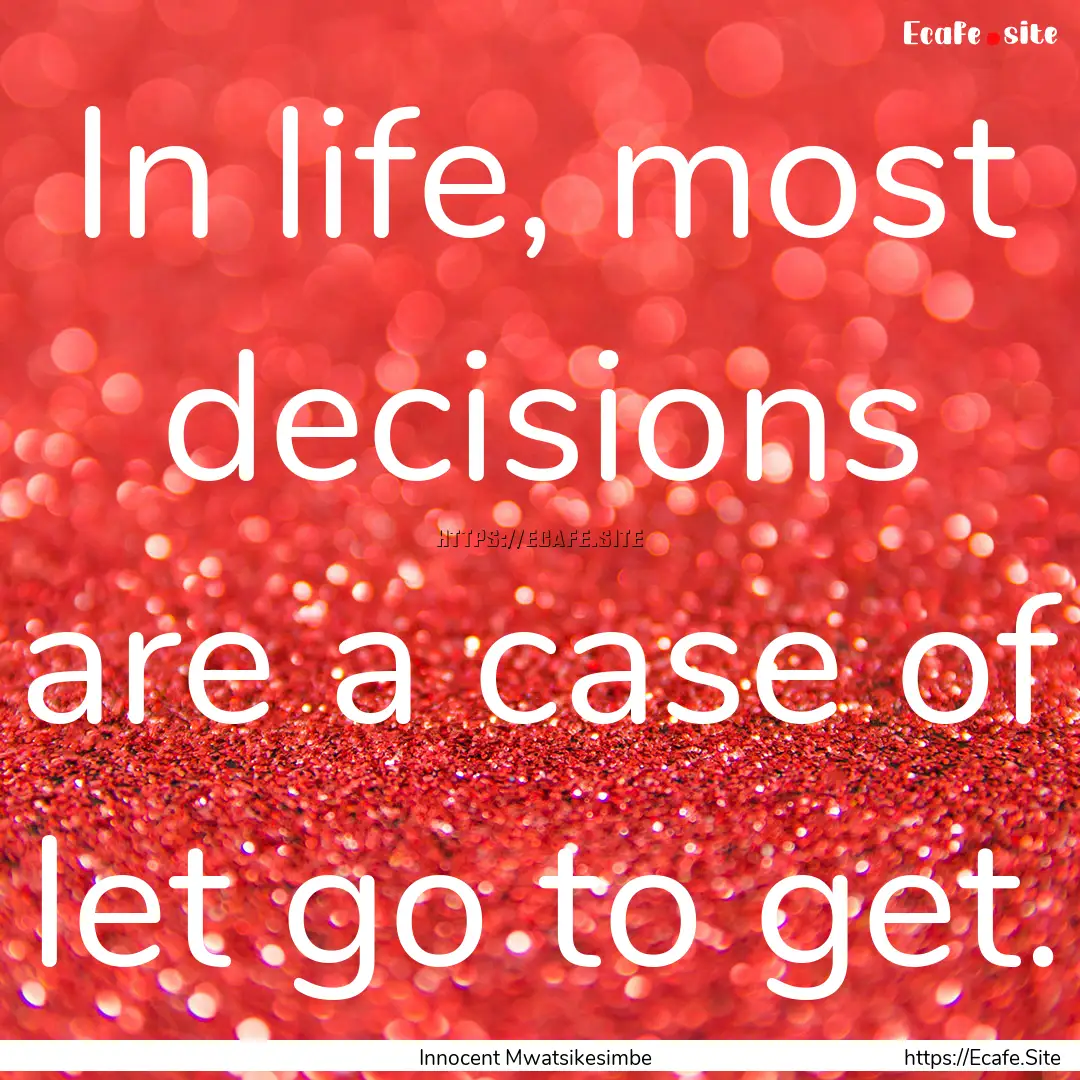 In life, most decisions are a case of let.... : Quote by Innocent Mwatsikesimbe