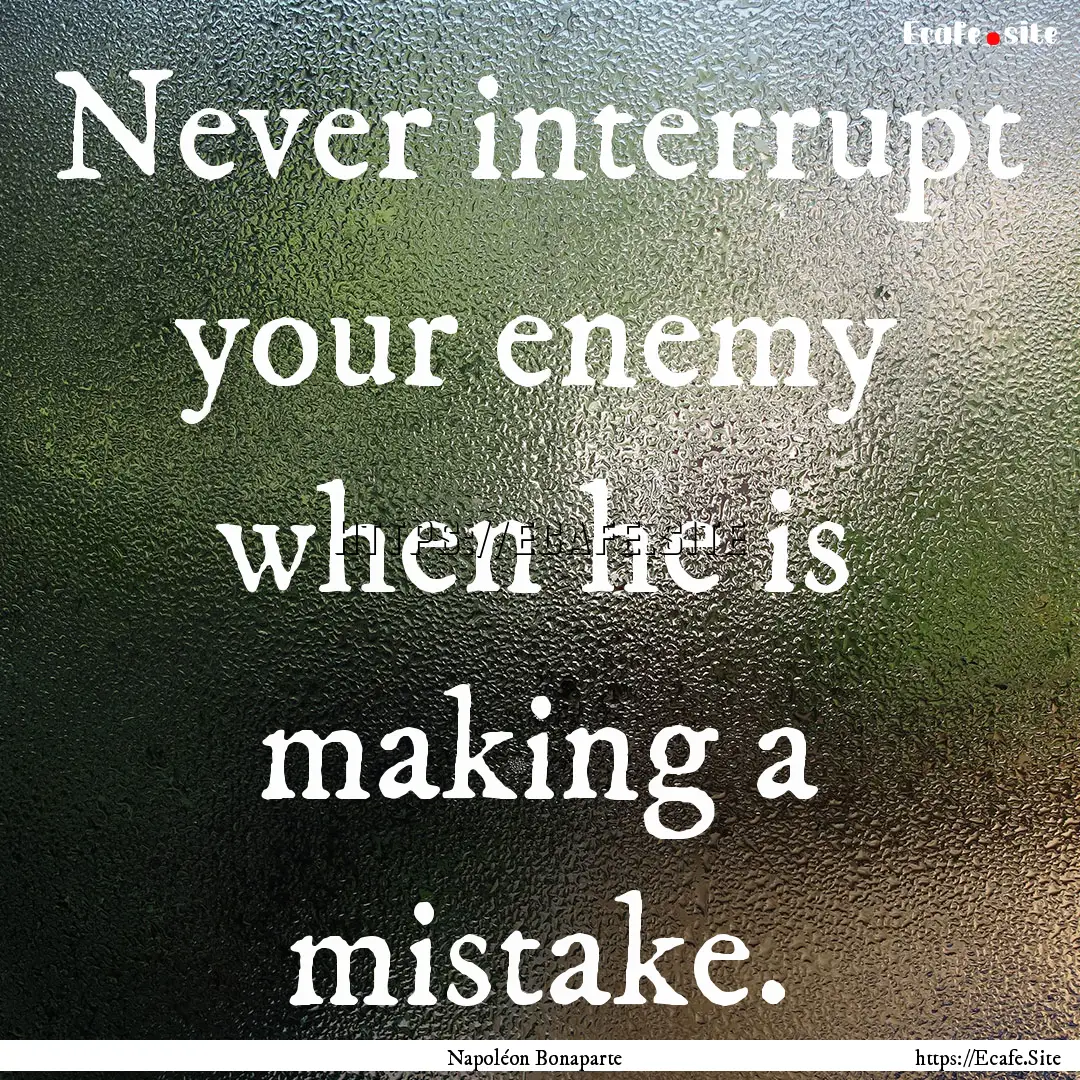 Never interrupt your enemy when he is making.... : Quote by Napoléon Bonaparte