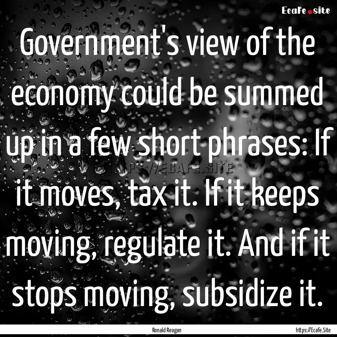 Government's view of the economy could be.... : Quote by Ronald Reagan