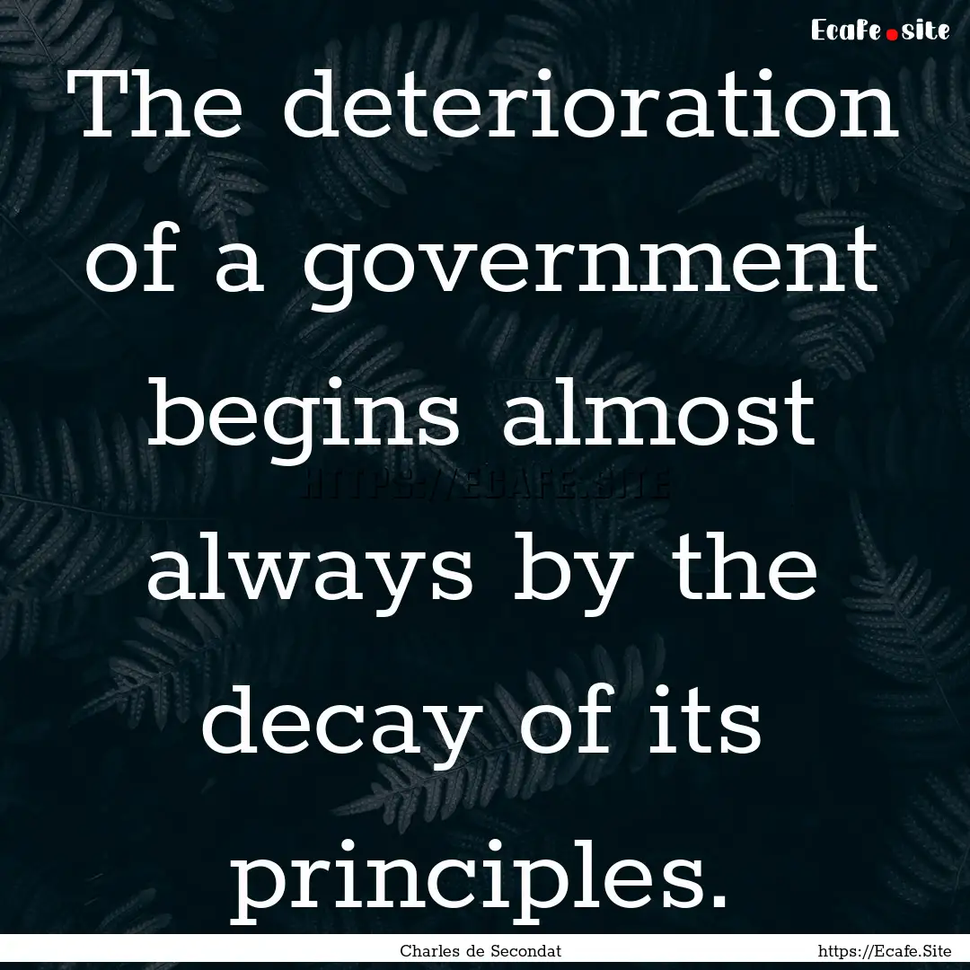 The deterioration of a government begins.... : Quote by Charles de Secondat