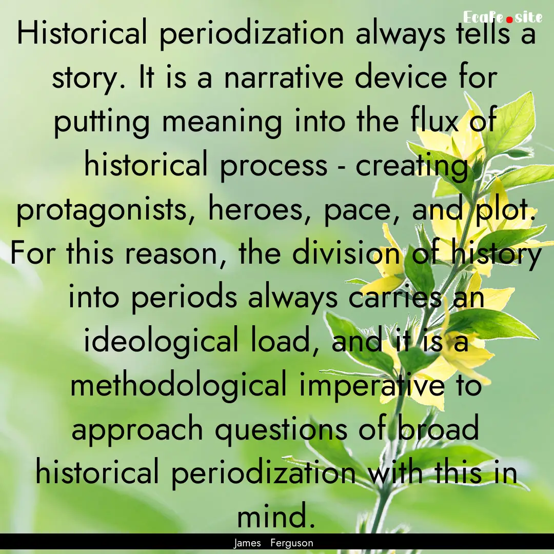 Historical periodization always tells a story..... : Quote by James Ferguson