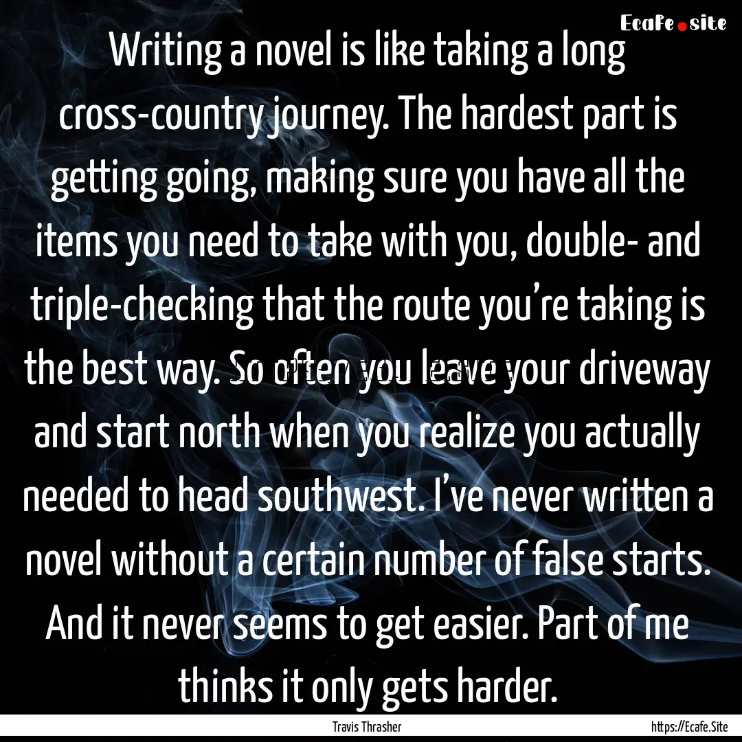 Writing a novel is like taking a long cross-country.... : Quote by Travis Thrasher