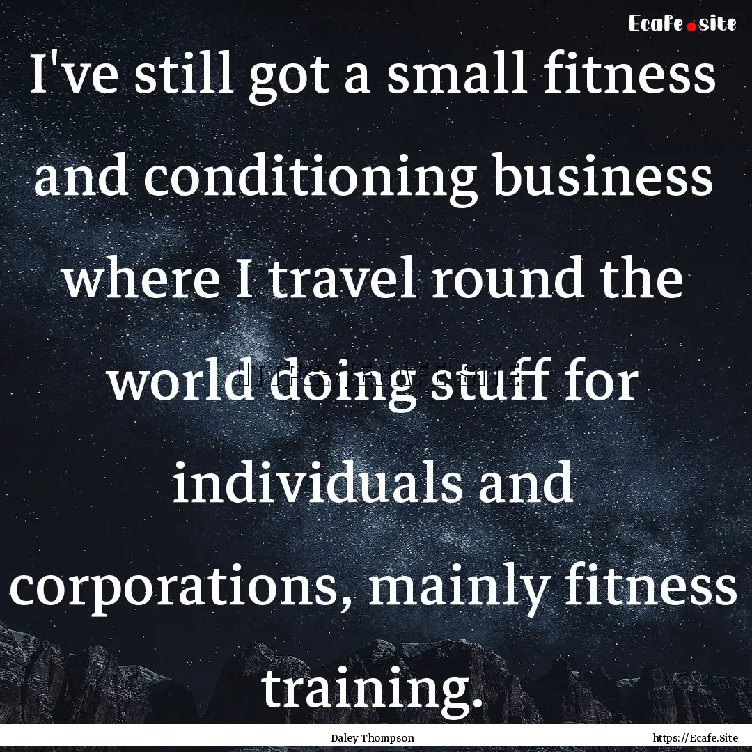 I've still got a small fitness and conditioning.... : Quote by Daley Thompson