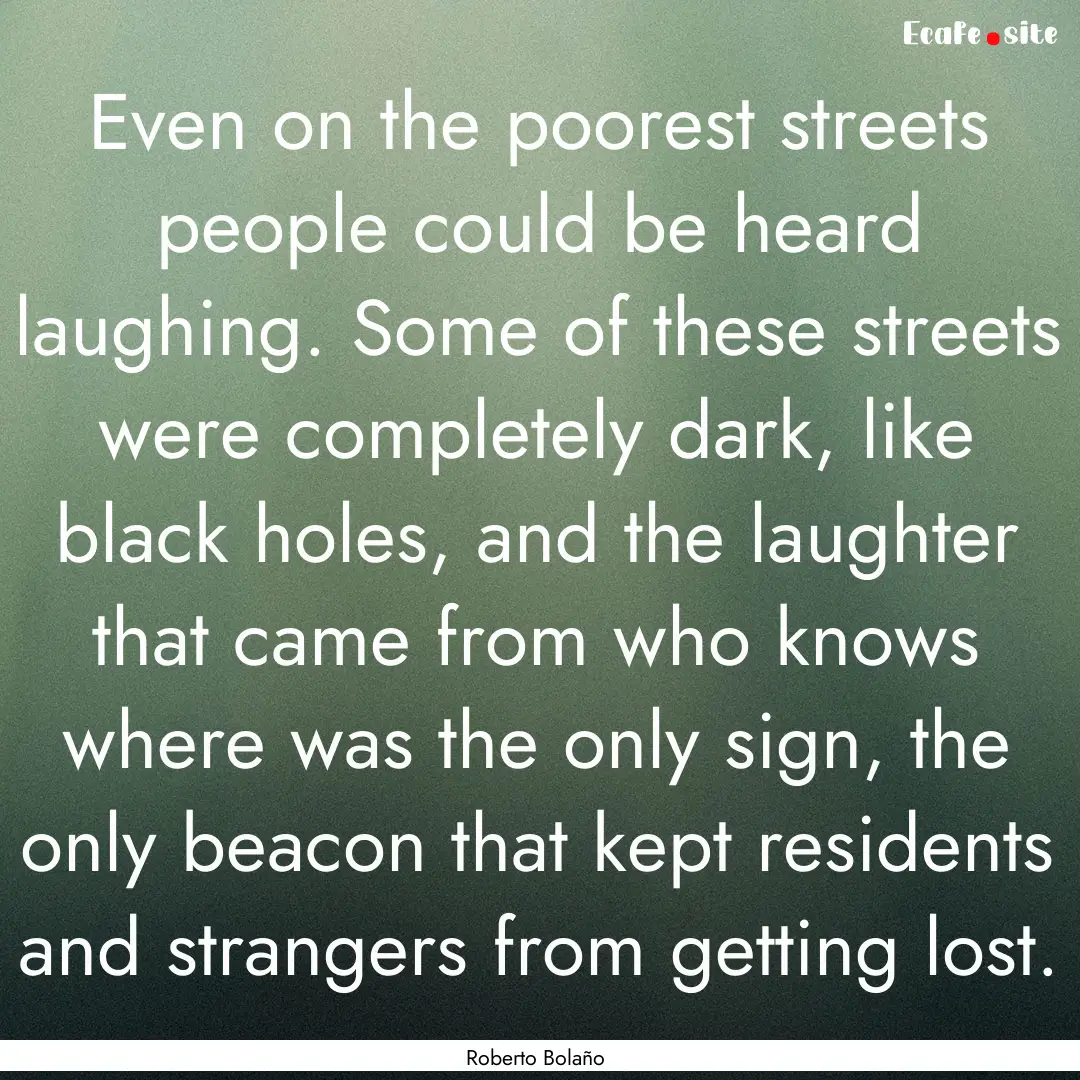 Even on the poorest streets people could.... : Quote by Roberto Bolaño