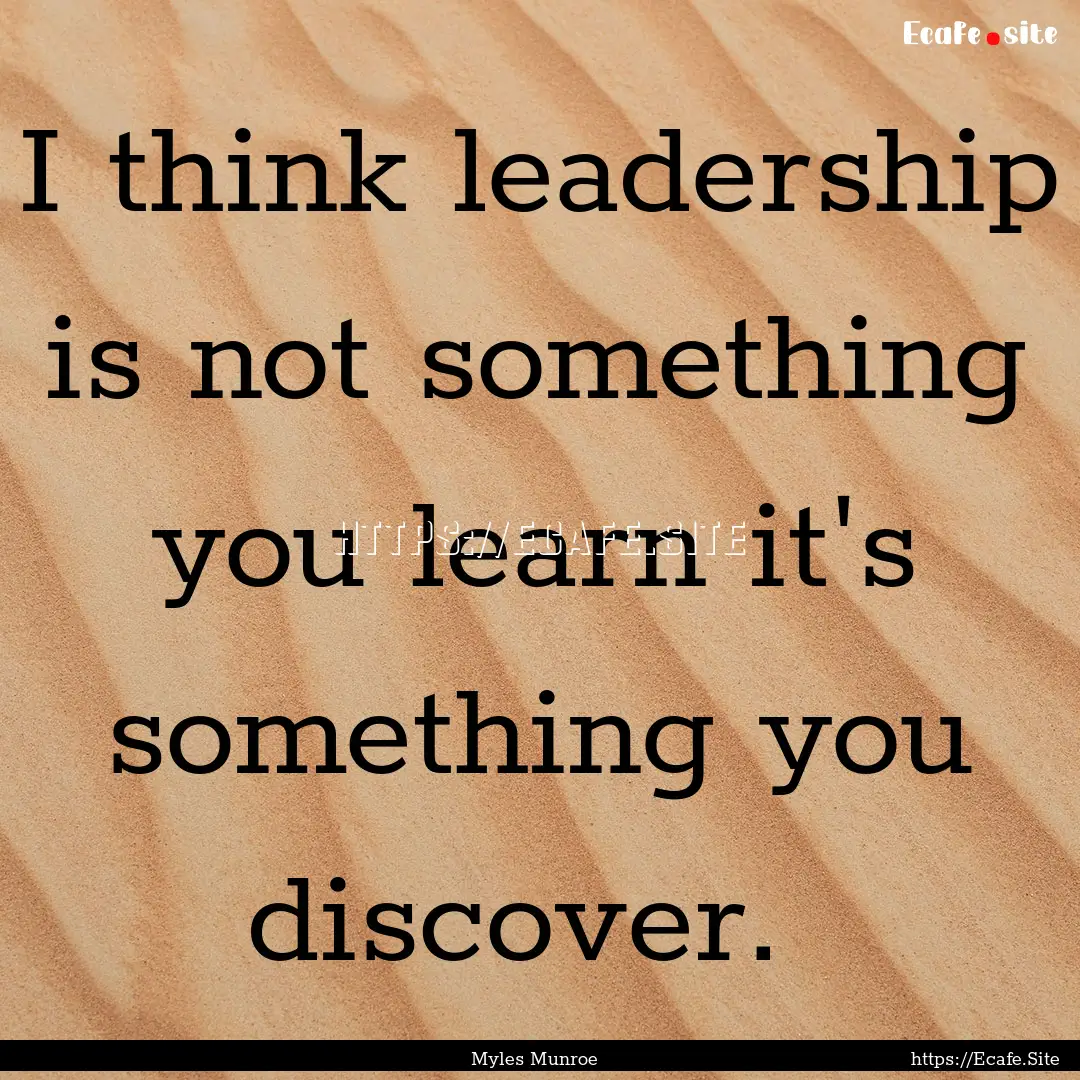 I think leadership is not something you learn.... : Quote by Myles Munroe