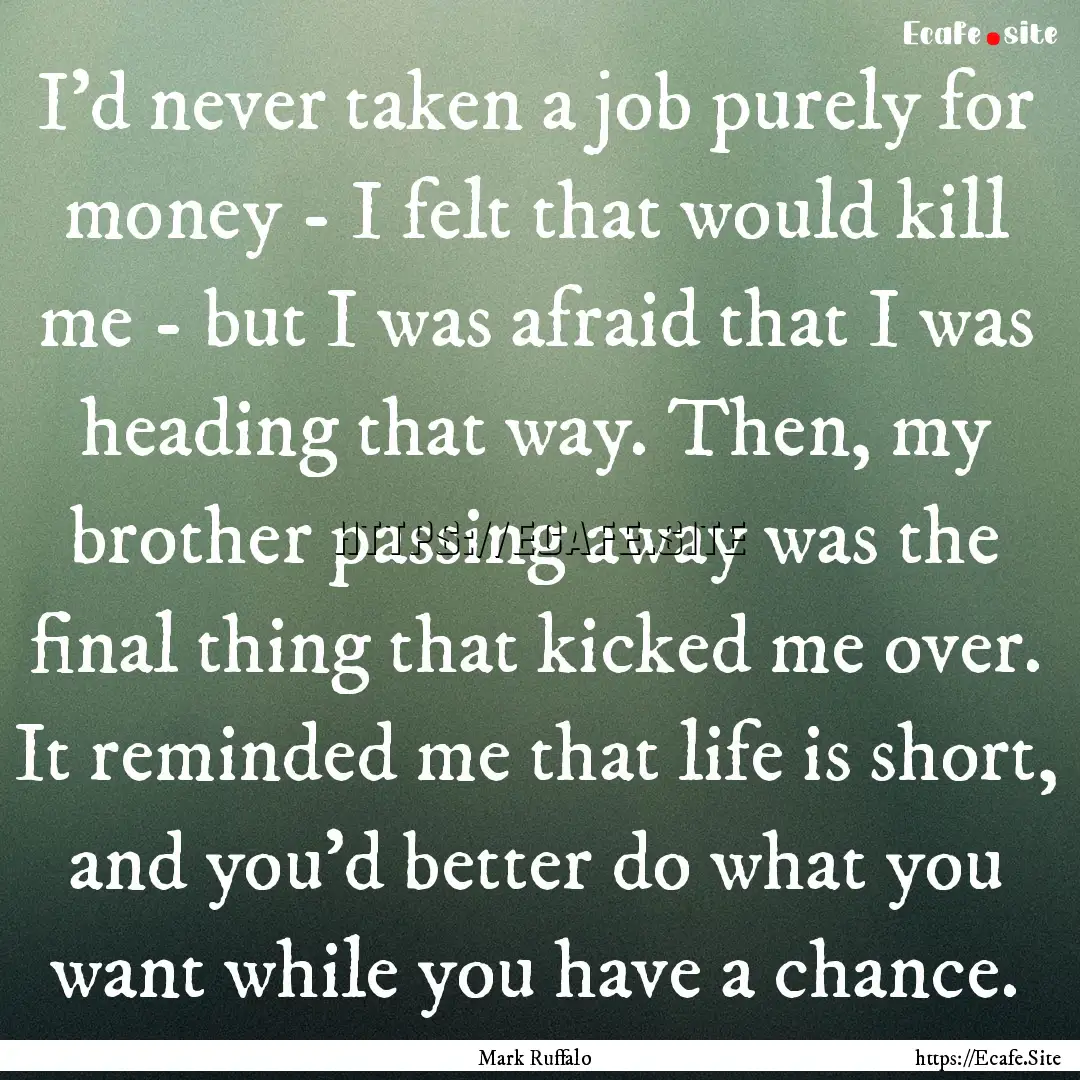 I'd never taken a job purely for money -.... : Quote by Mark Ruffalo