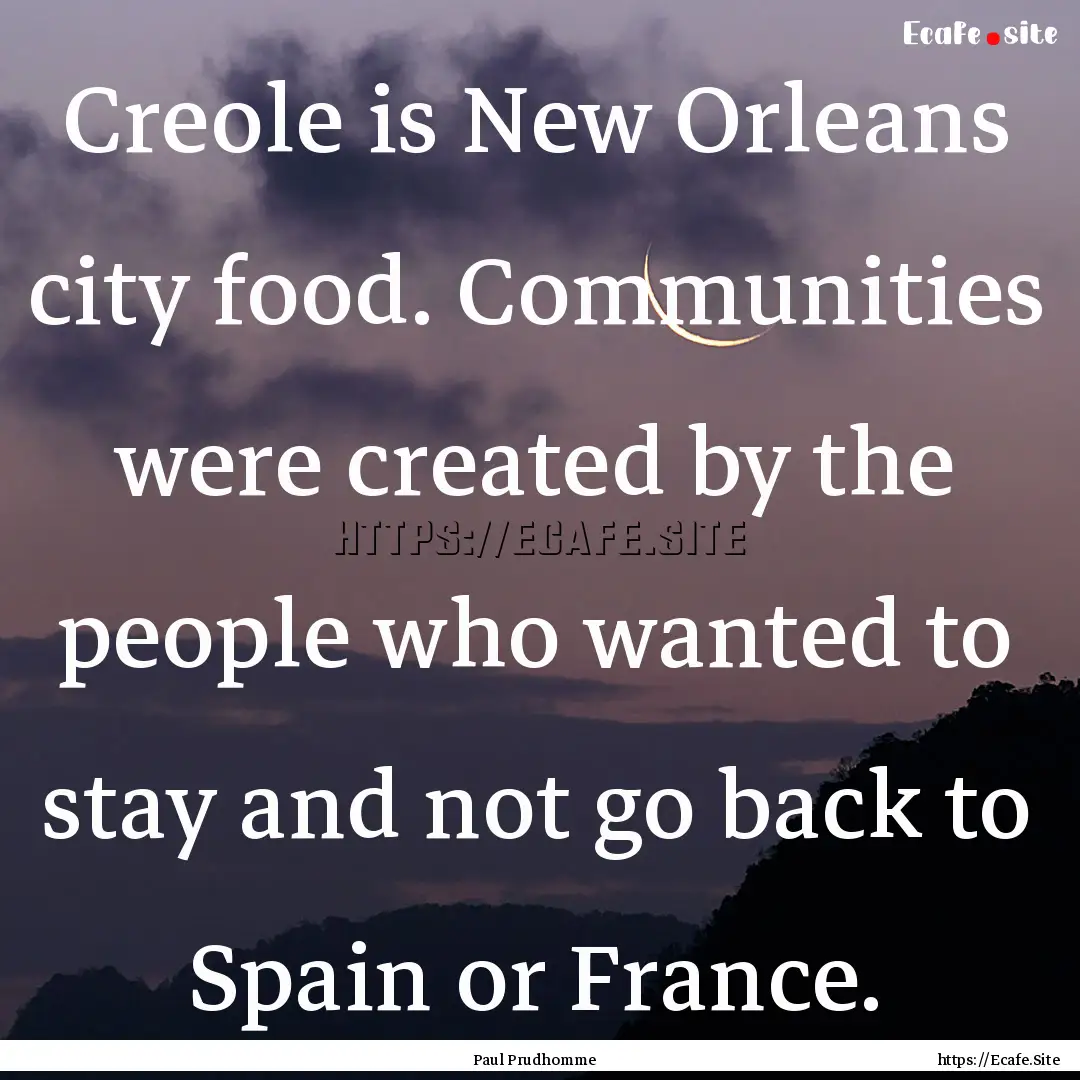 Creole is New Orleans city food. Communities.... : Quote by Paul Prudhomme