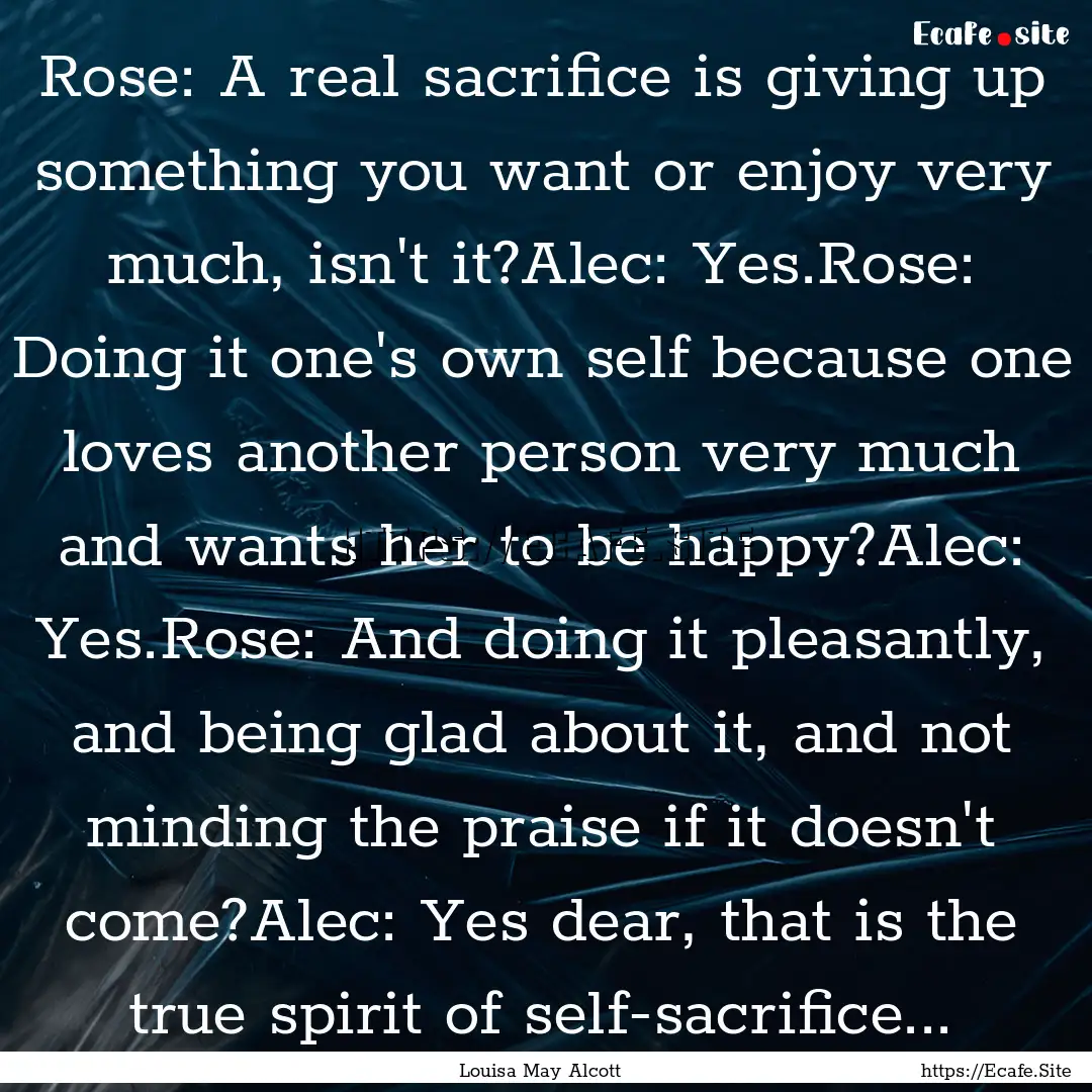 Rose: A real sacrifice is giving up something.... : Quote by Louisa May Alcott