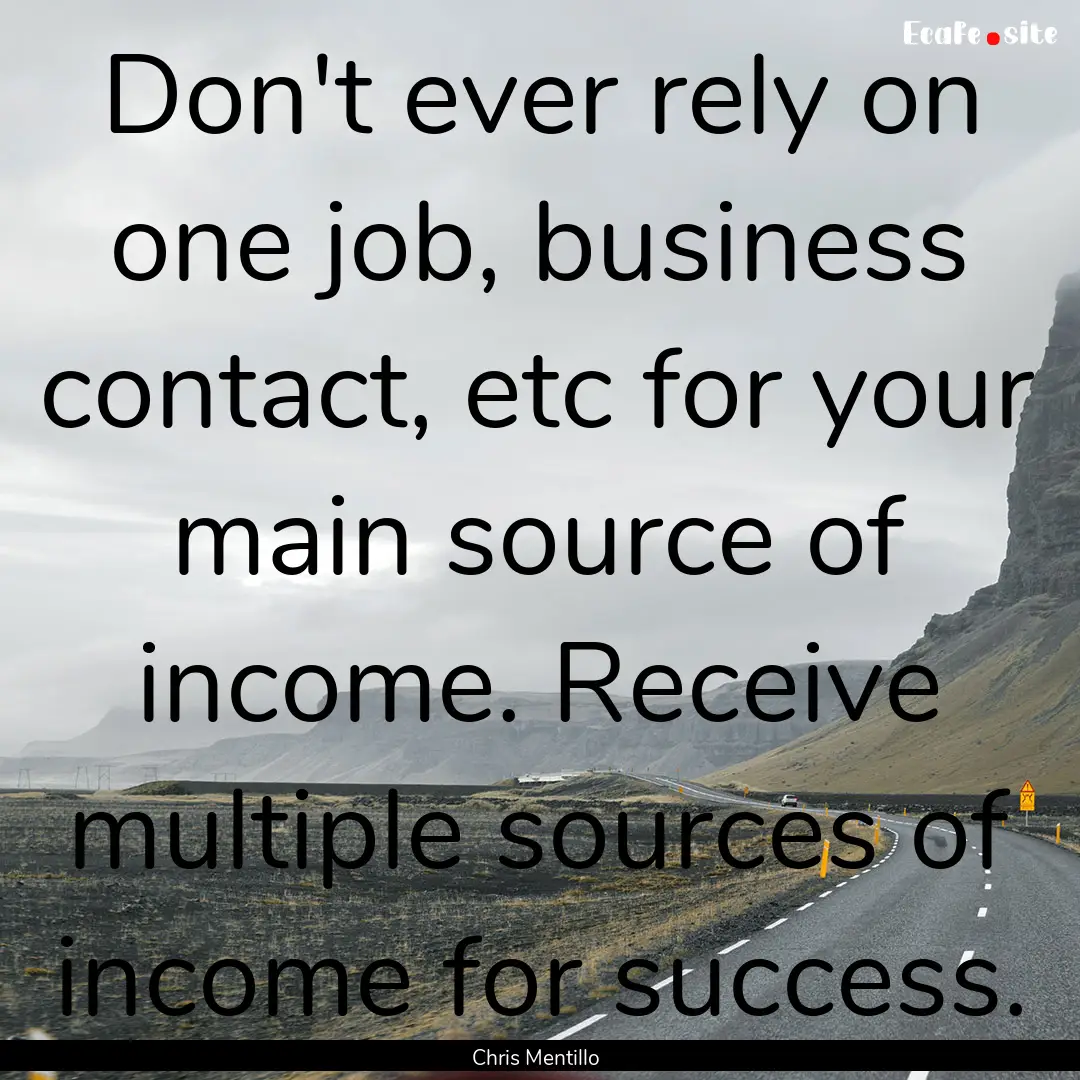 Don't ever rely on one job, business contact,.... : Quote by Chris Mentillo