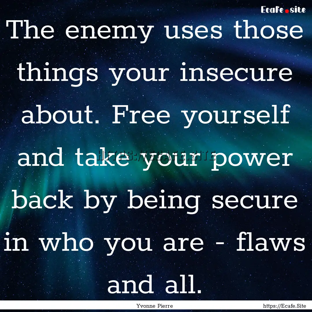 The enemy uses those things your insecure.... : Quote by Yvonne Pierre