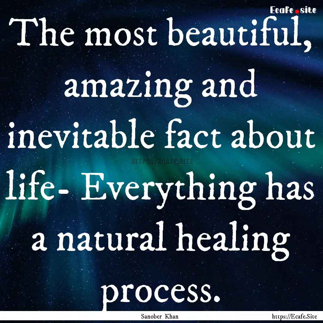 The most beautiful, amazing and inevitable.... : Quote by Sanober Khan