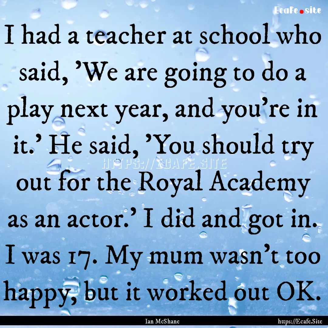 I had a teacher at school who said, 'We are.... : Quote by Ian McShane