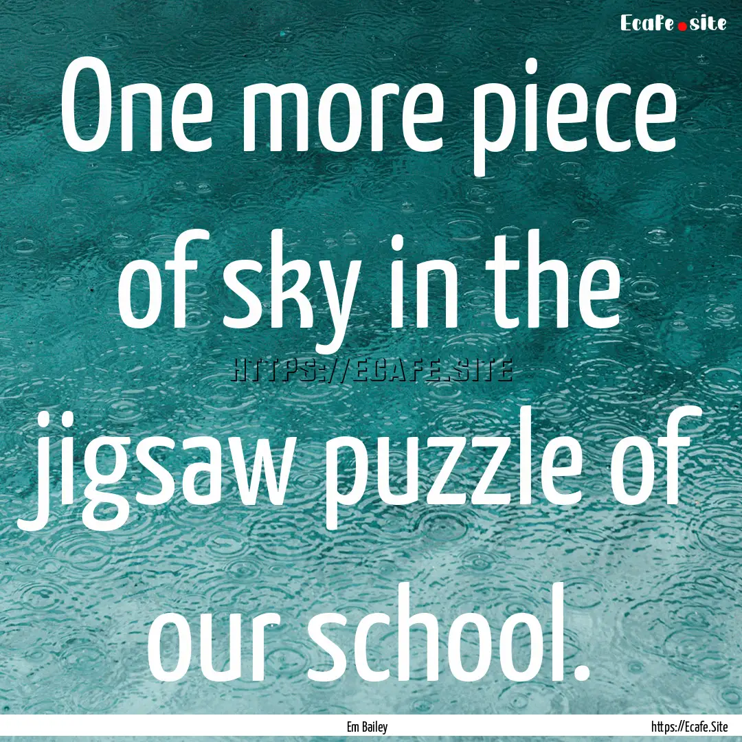 One more piece of sky in the jigsaw puzzle.... : Quote by Em Bailey