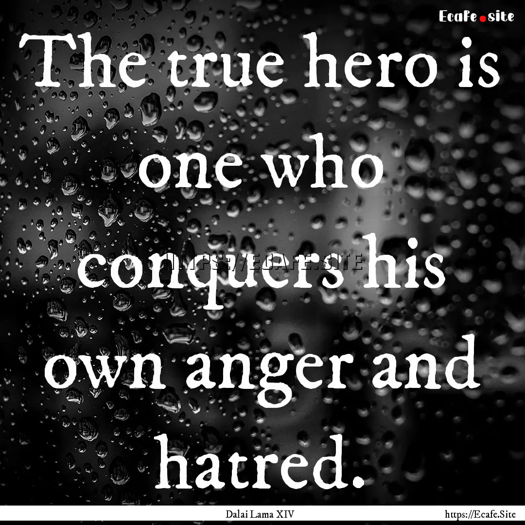 The true hero is one who conquers his own.... : Quote by Dalai Lama XIV