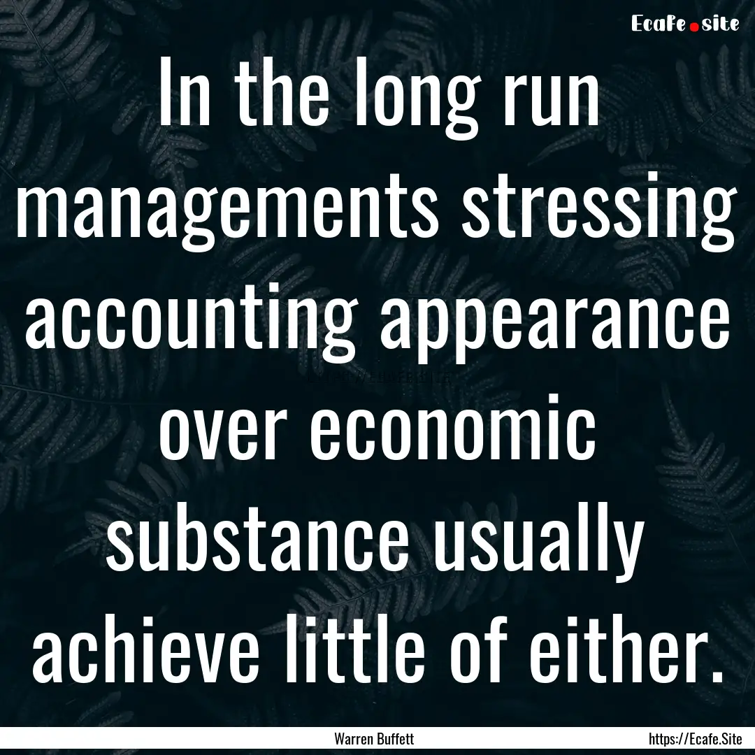 In the long run managements stressing accounting.... : Quote by Warren Buffett