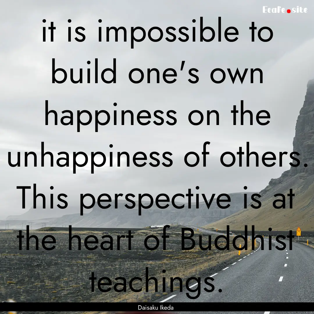 it is impossible to build one's own happiness.... : Quote by Daisaku Ikeda