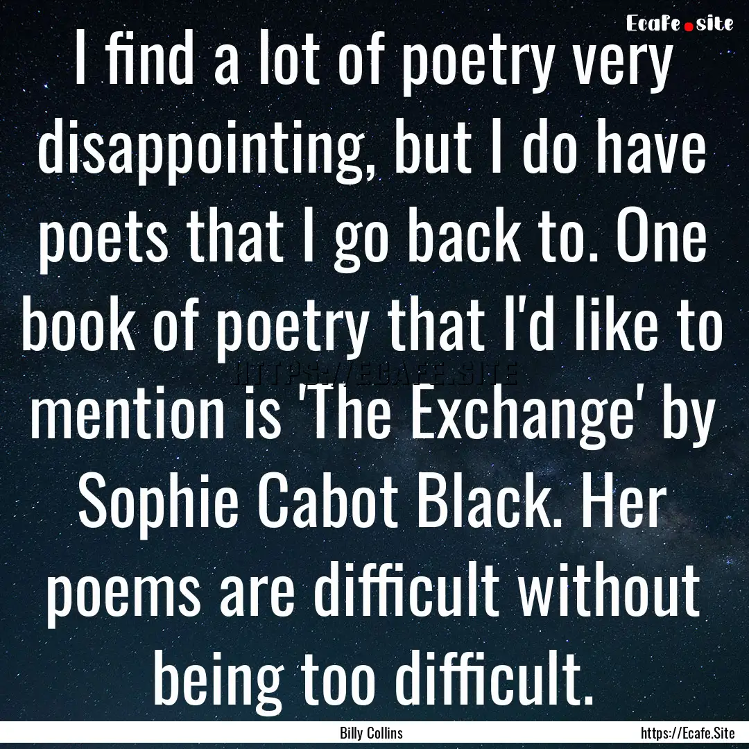 I find a lot of poetry very disappointing,.... : Quote by Billy Collins